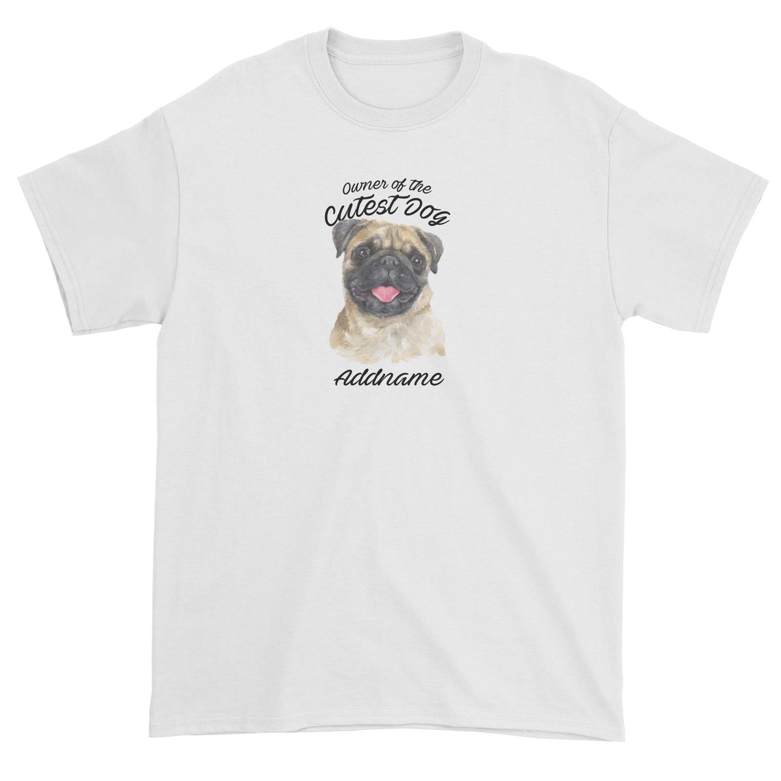 Watercolor Dog Owner Of The Cutest Dog Pug Addname Unisex T-Shirt