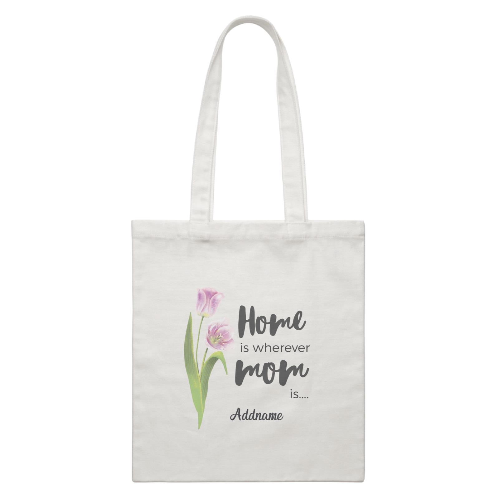 Sweet Mom Quotes 1 Tulip Home Is Wherever Mom Is Addname White Canvas Bag