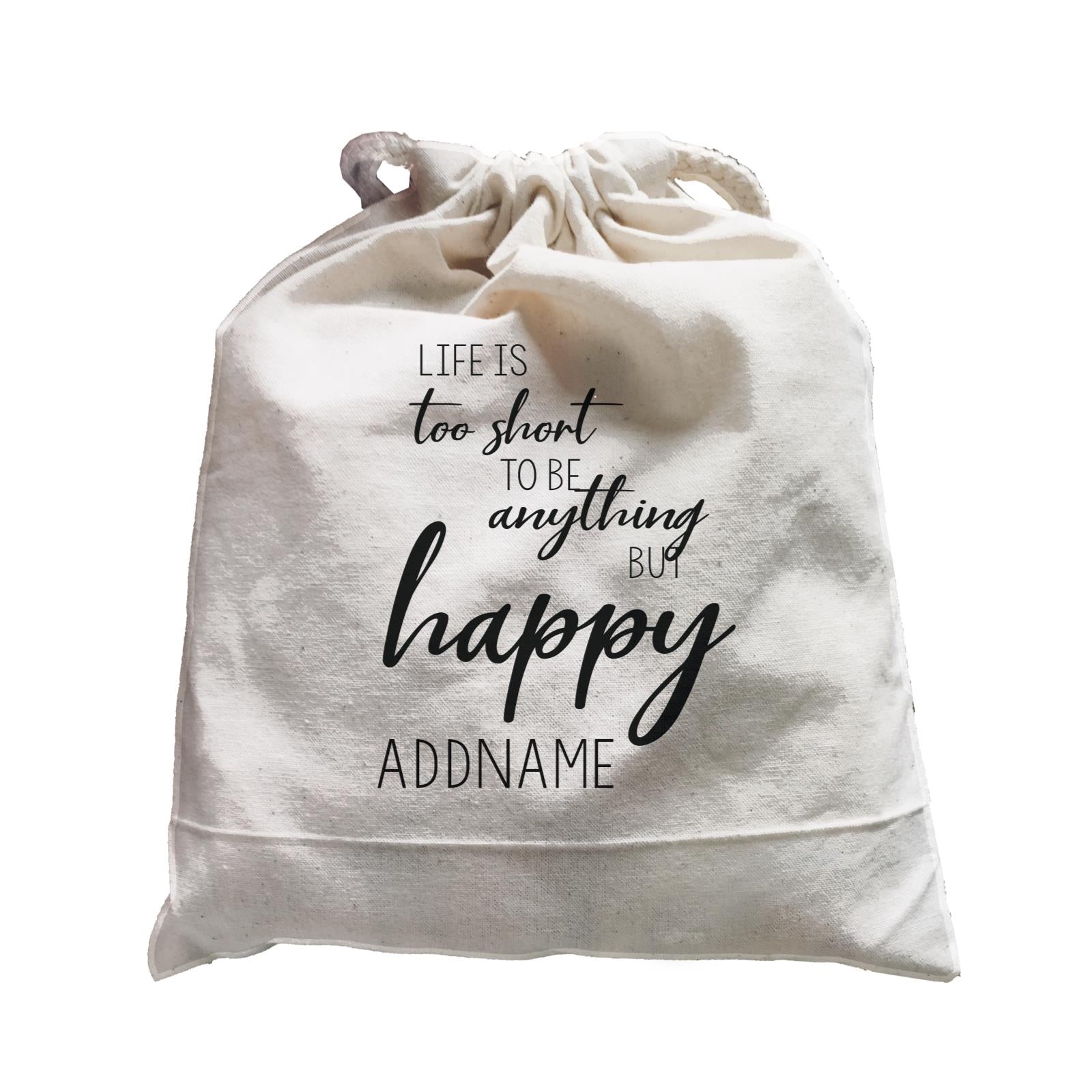 Inspiration Quotes Life Is Too Short To Be Anything But Happy Addname Satchel