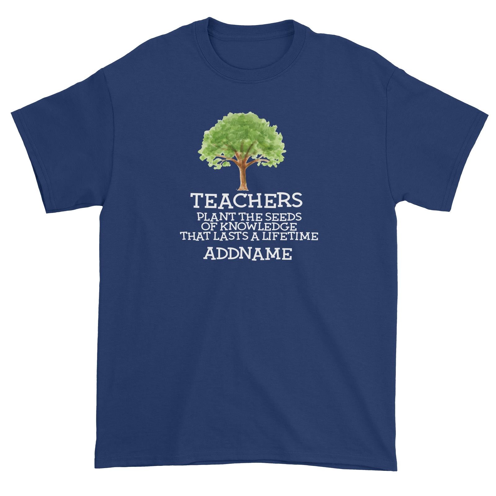 Teacher Quotes 2 Teachers Plant The Seeds Of Knowledge That Lasts A Lifetime Addname Unisex T-Shirt