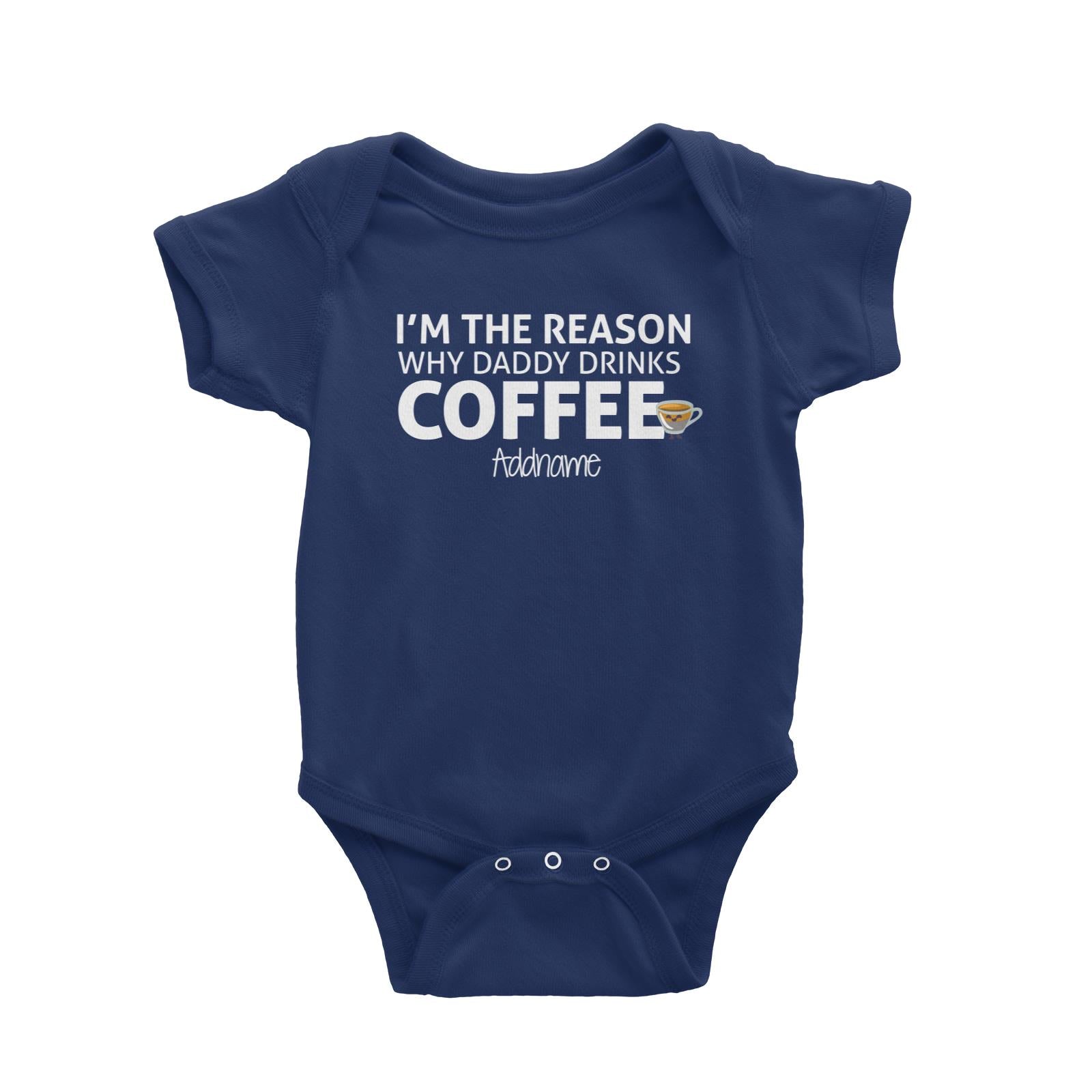Im The Reason Why Daddy Drinks Coffee Addname Baby Romper