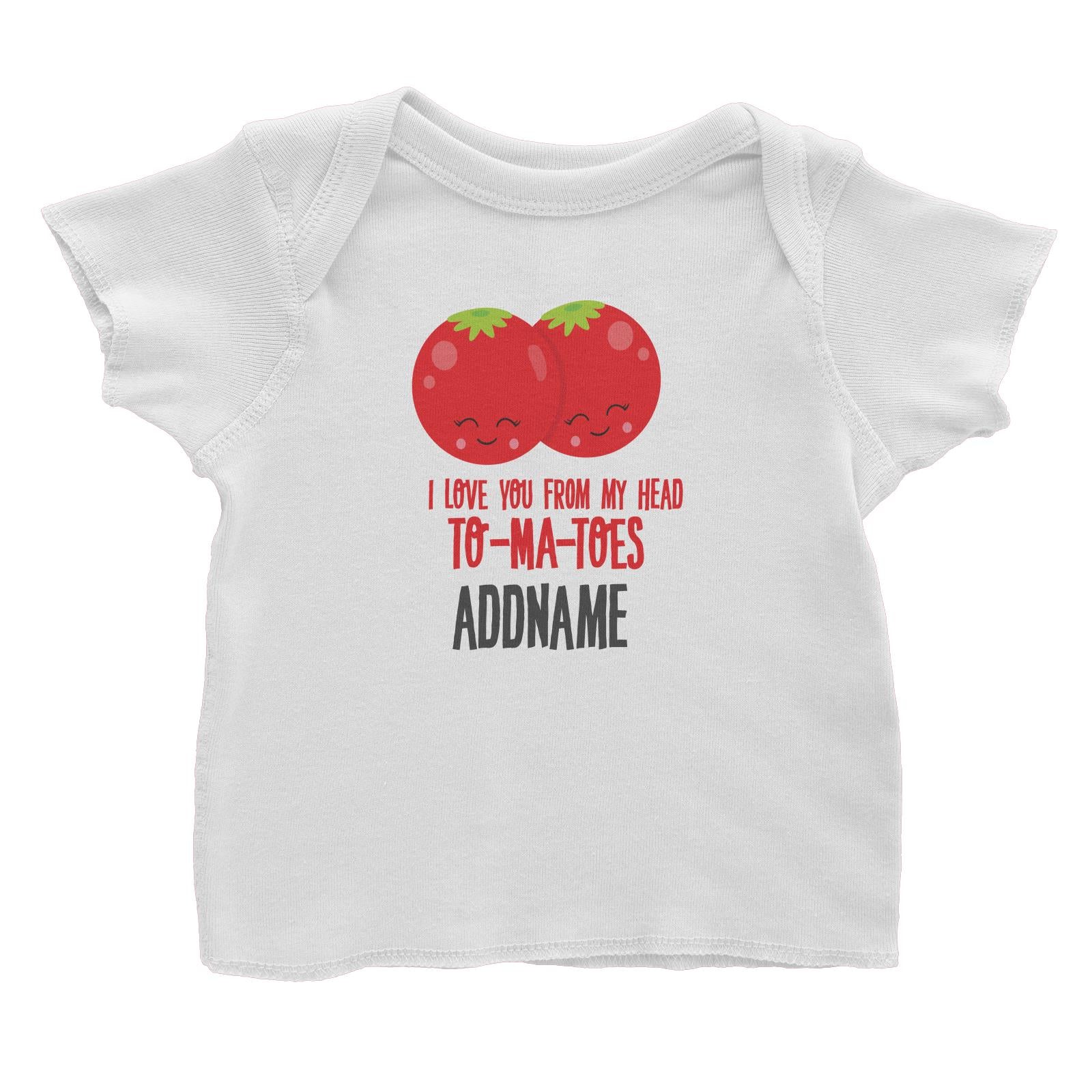 Love Food Puns I Love You From My Head TOMATOES Addname Baby T-Shirt