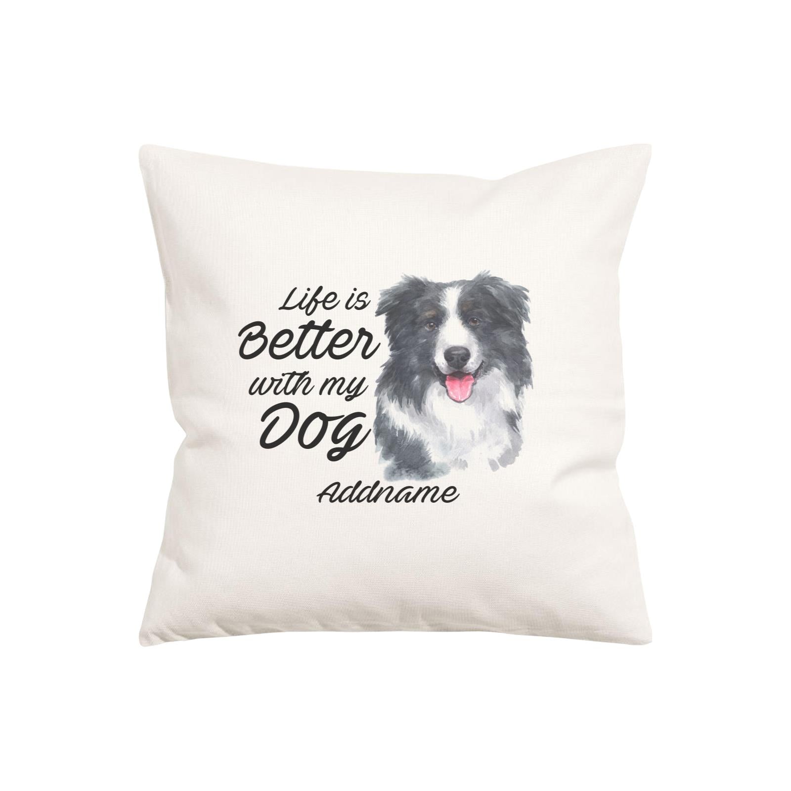 Watercolor Life is Better With My Dog Border Collie Addname Pillow Cushion