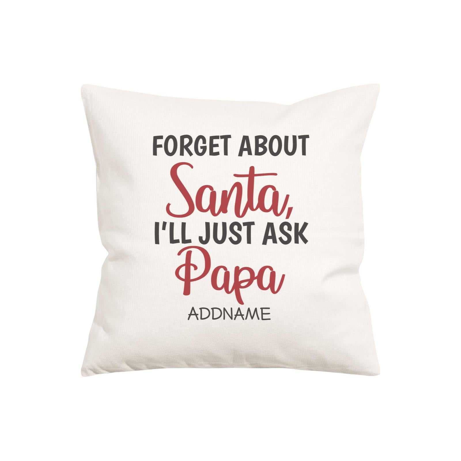 Xmas Forget About Santa I'll Just Ask Papa Pillow Pillow Cushion