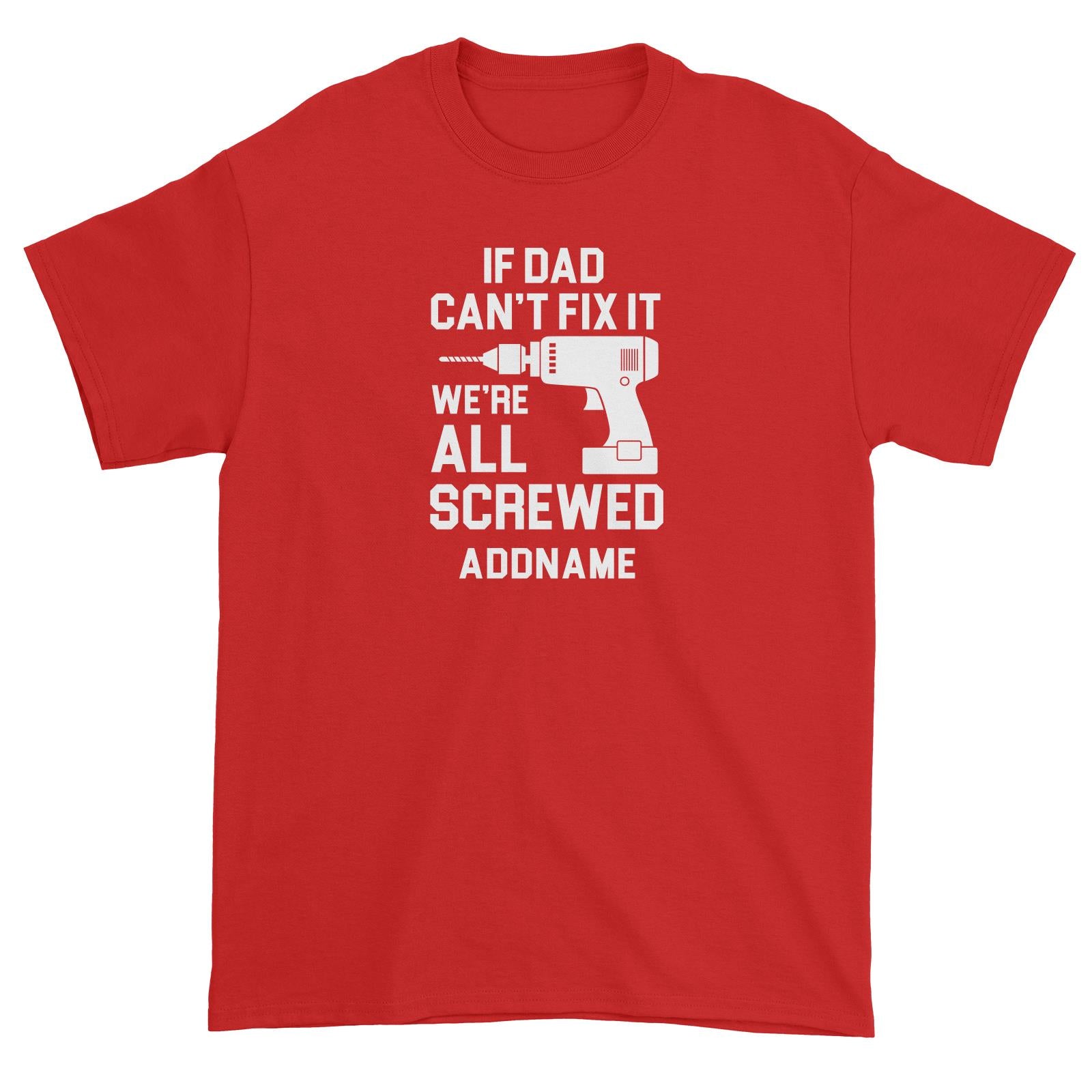 If Dad Can't Fix It We're All Screwed Addname Unisex T-Shirt