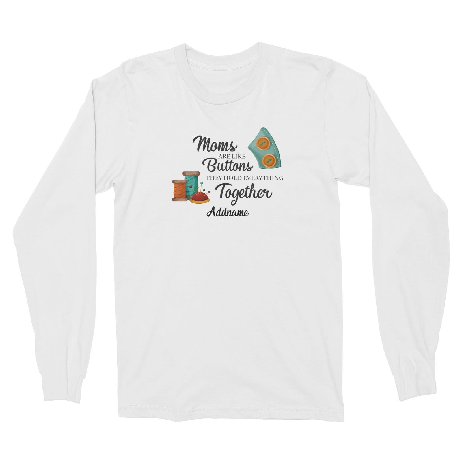 Sweet Mom Quotes 2 Moms Are Like Buttons They Hold Everything Together Addname Long Sleeve Unisex T-Shirt