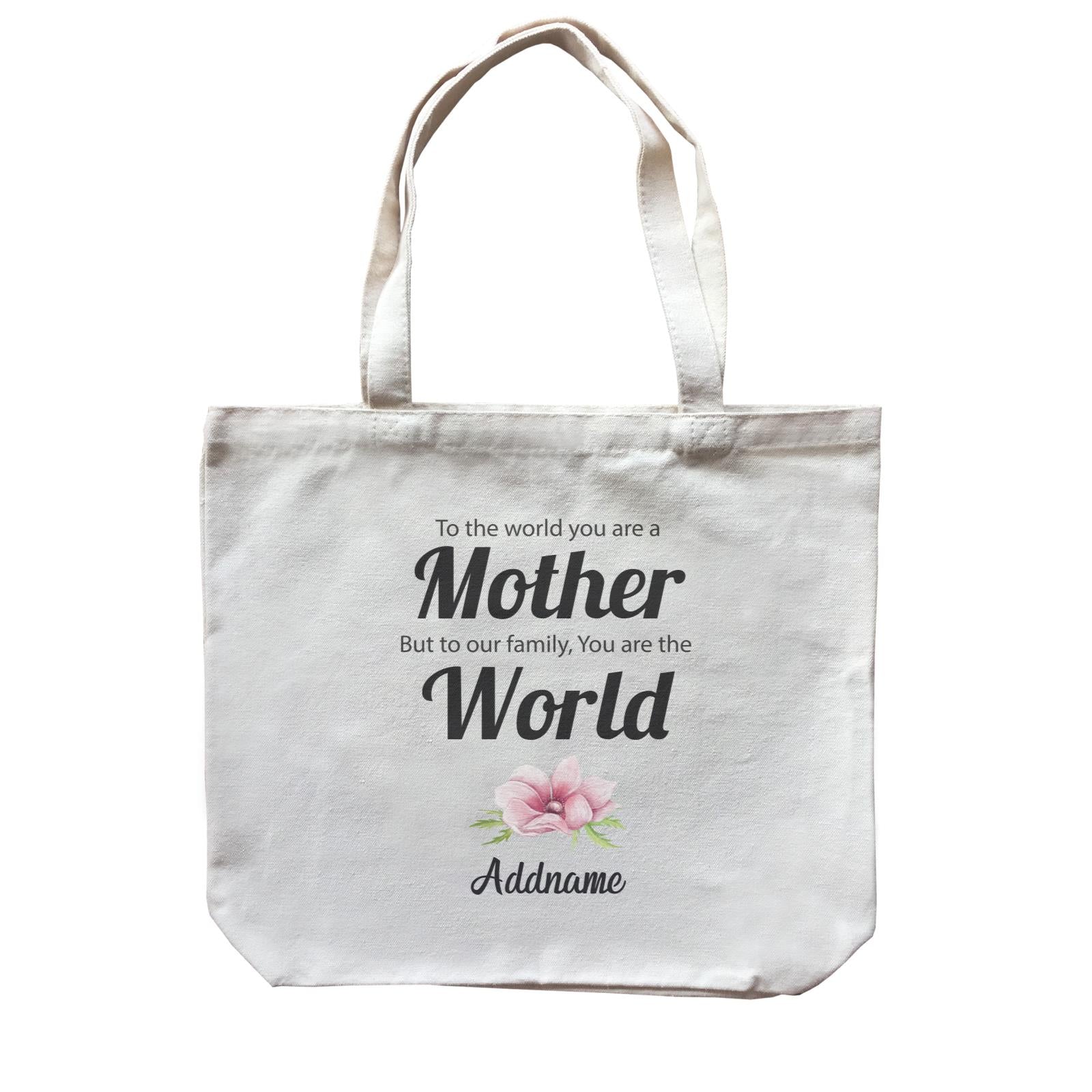Sweet Mom Quotes 1 To The World You Are A Mother But To Our Family, You Are The World Addname Canvas Bag