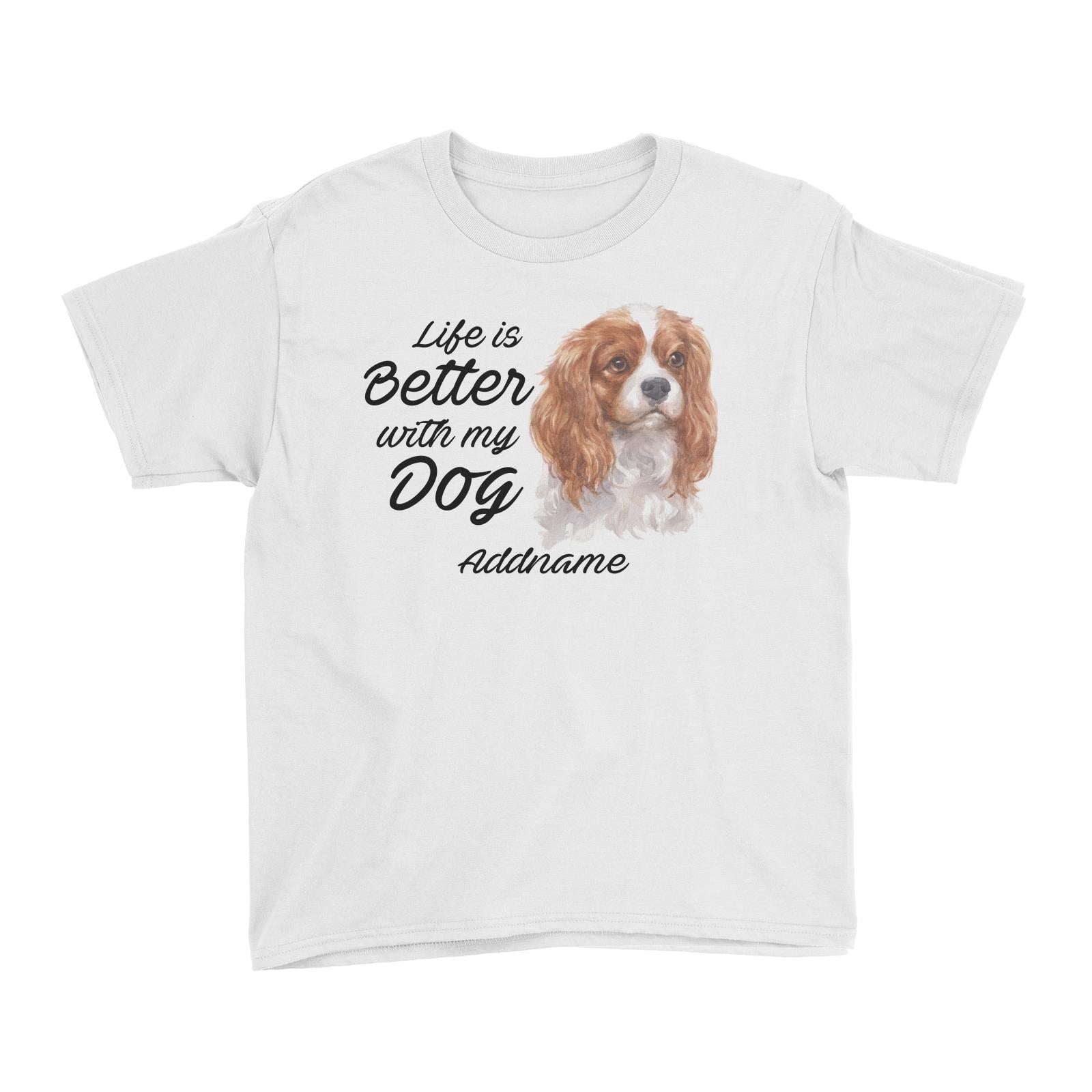 Watercolor Life is Better With My Dog King Charles Spaniel Addname Kid's T-Shirt