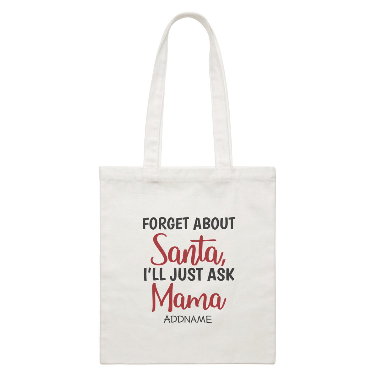 Xmas Forget About Santa I'll Just Ask Mama Canvas Bag
