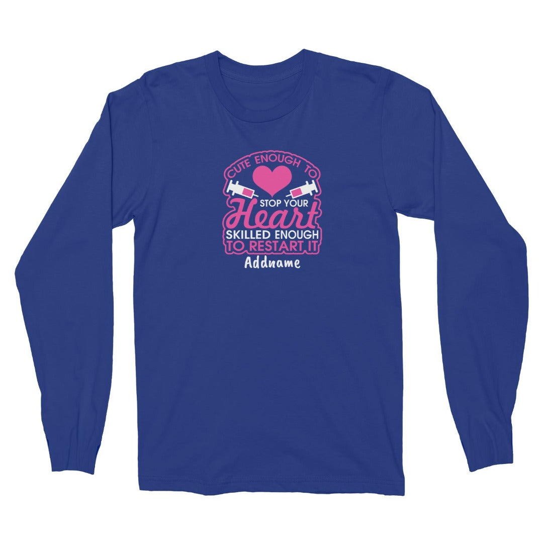 Nurse Series Cute Enough to Stop Your Heart, Skilles Enough to Restart It Long Sleeve Unisex T-Shirt