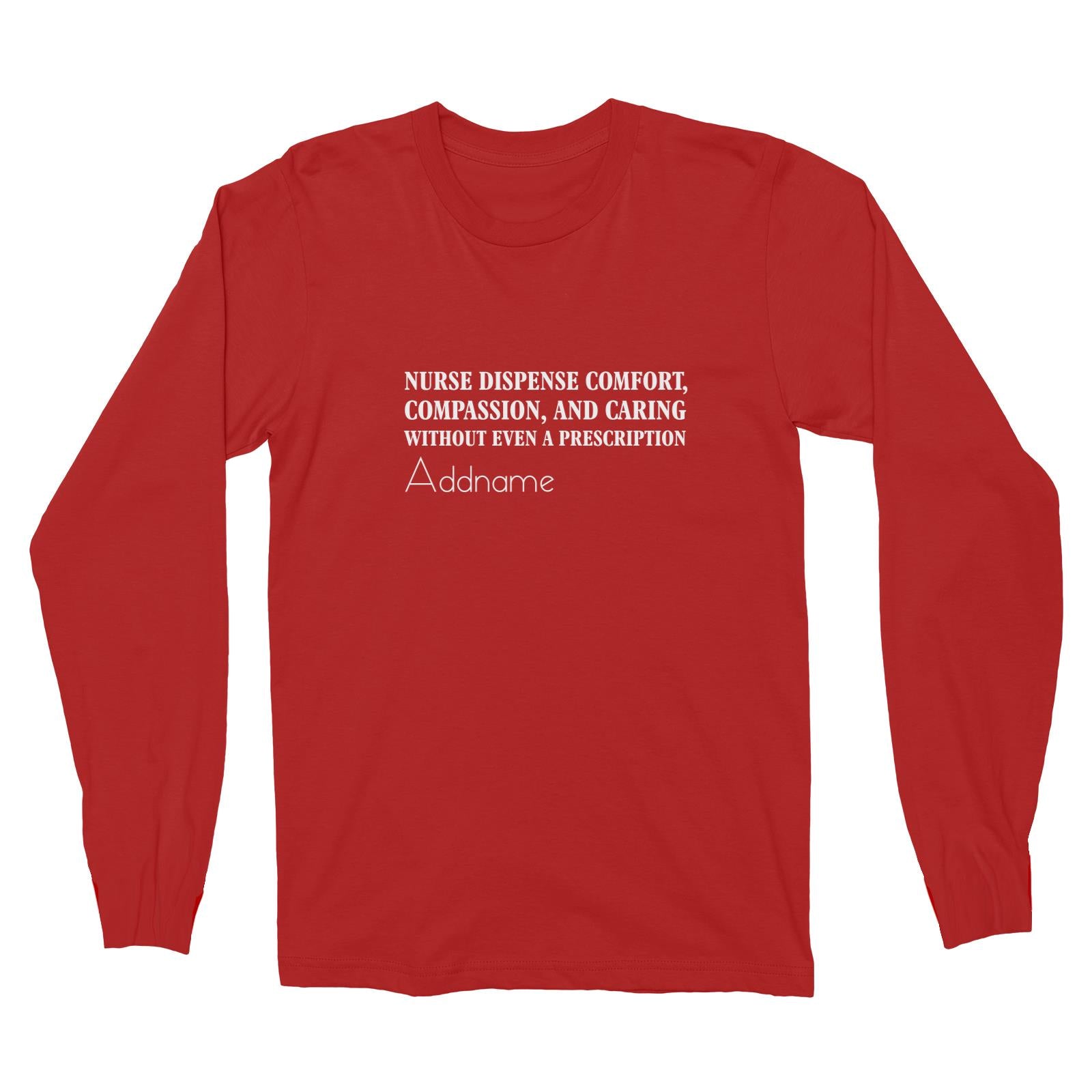 Nurse Dispense Comfort, Compassion, And Caring Without Even A Prescription Long Sleeve Unisex T-Shirt