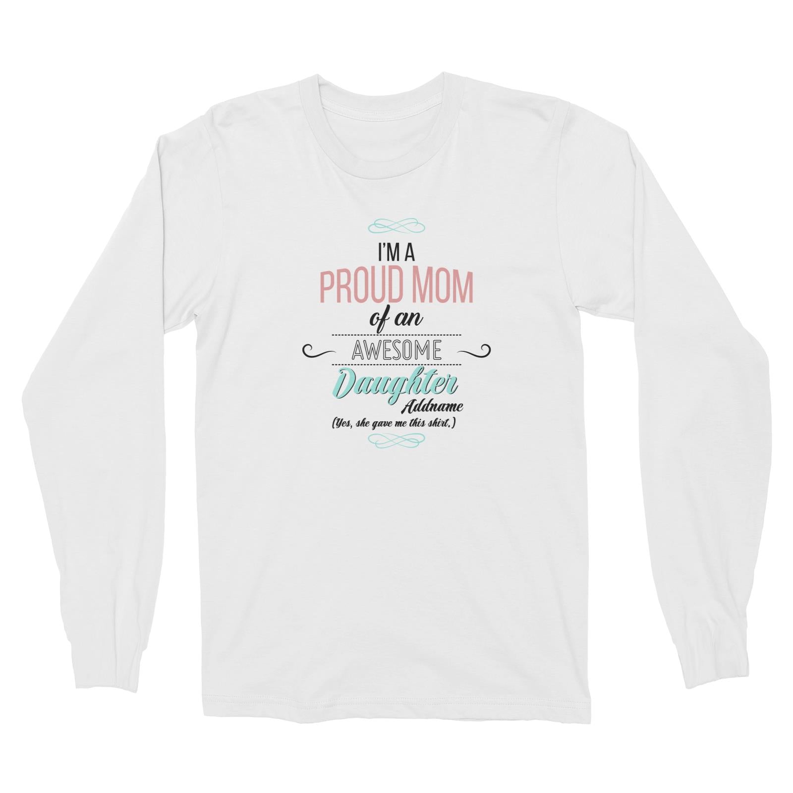 I'm A Proud Mom Of An Awesome Daughter Personalizable with Name Long Sleeve Unisex T-Shirt