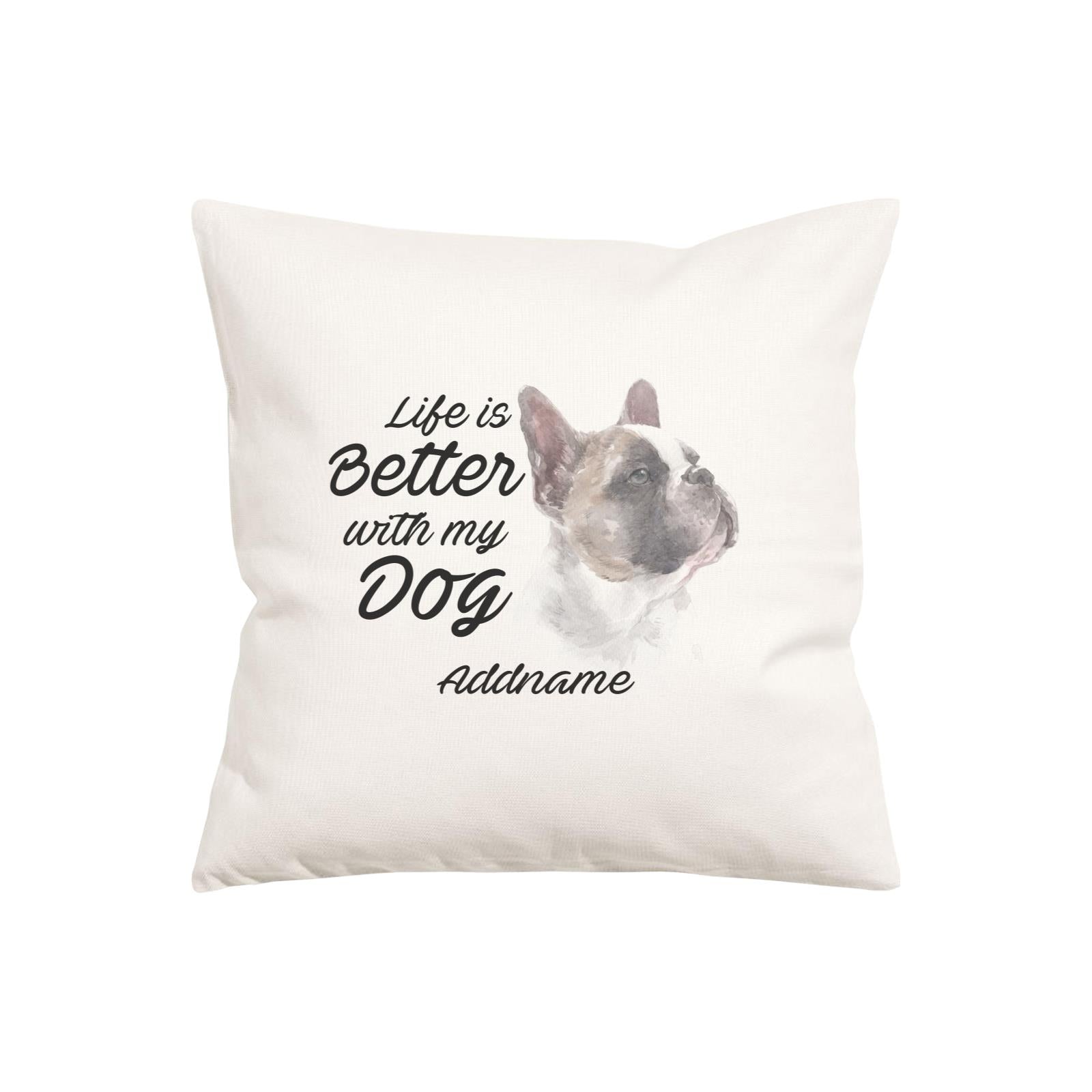 Watercolor Life is Better With My Dog French Bulldog Addname Pillow Cushion
