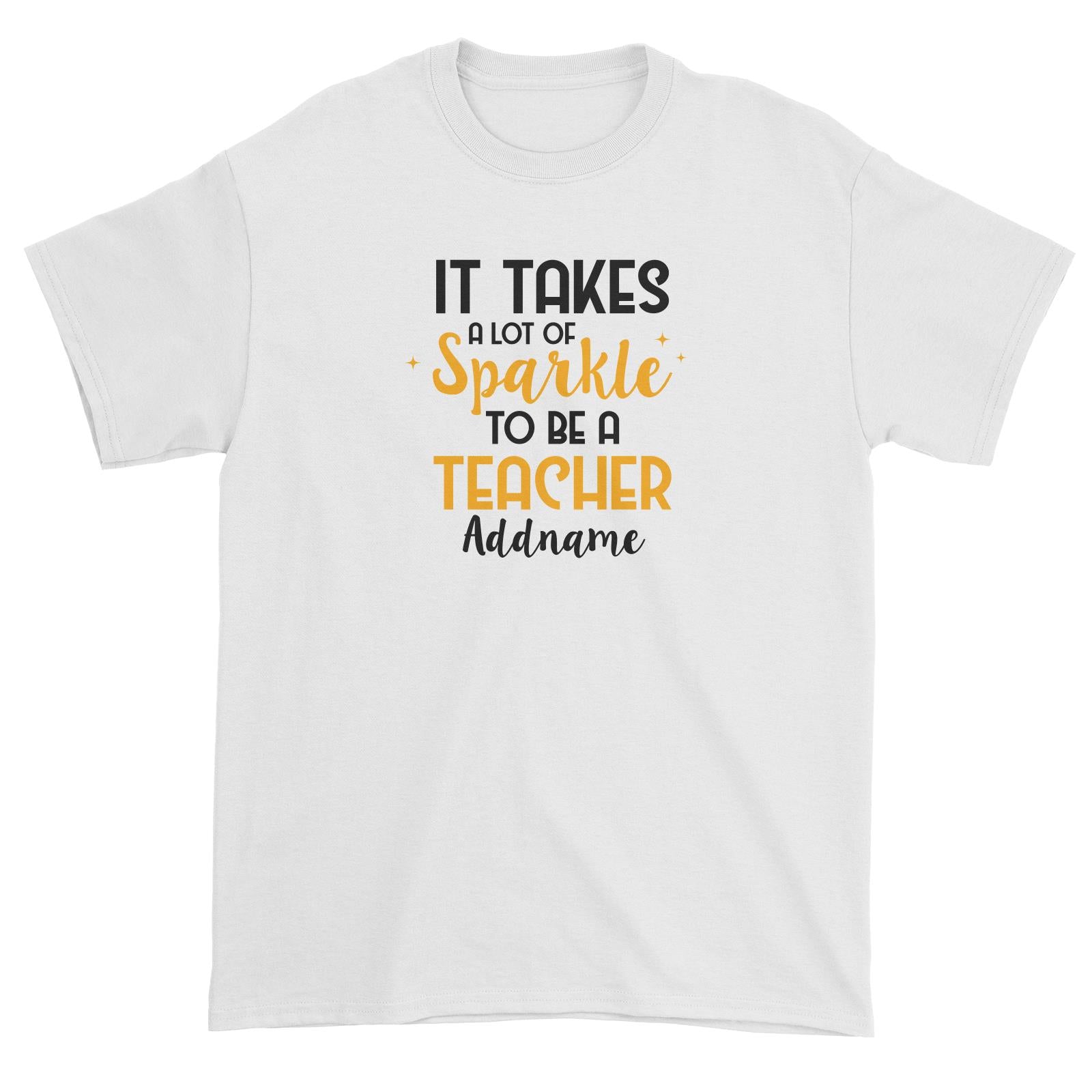 Typography Series - It Takes A Lot Of Sparkle To Be A Teacher Unisex T-Shirt