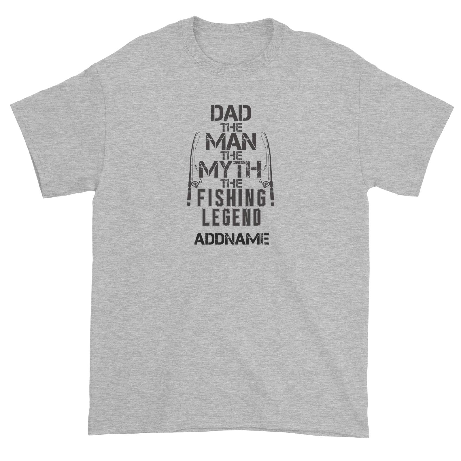Dad The Man The Myth The Fishing Legend Addname Unisex T-Shirt