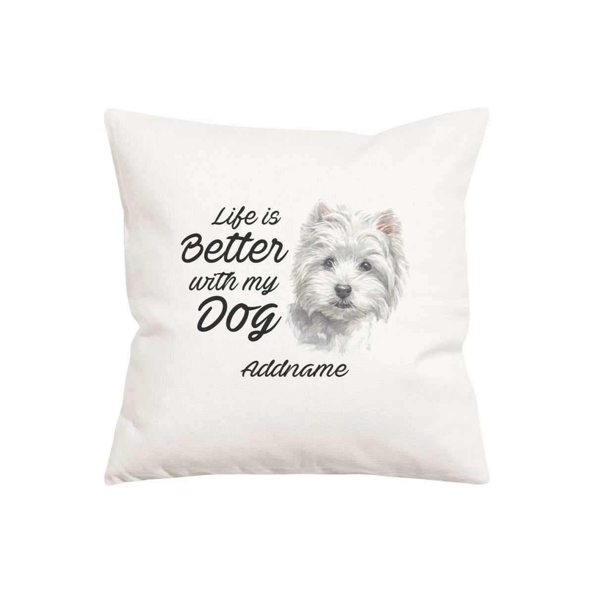 Watercolor Life is Better With My Dog West Highland White Terrier Addname Pillow Cushion