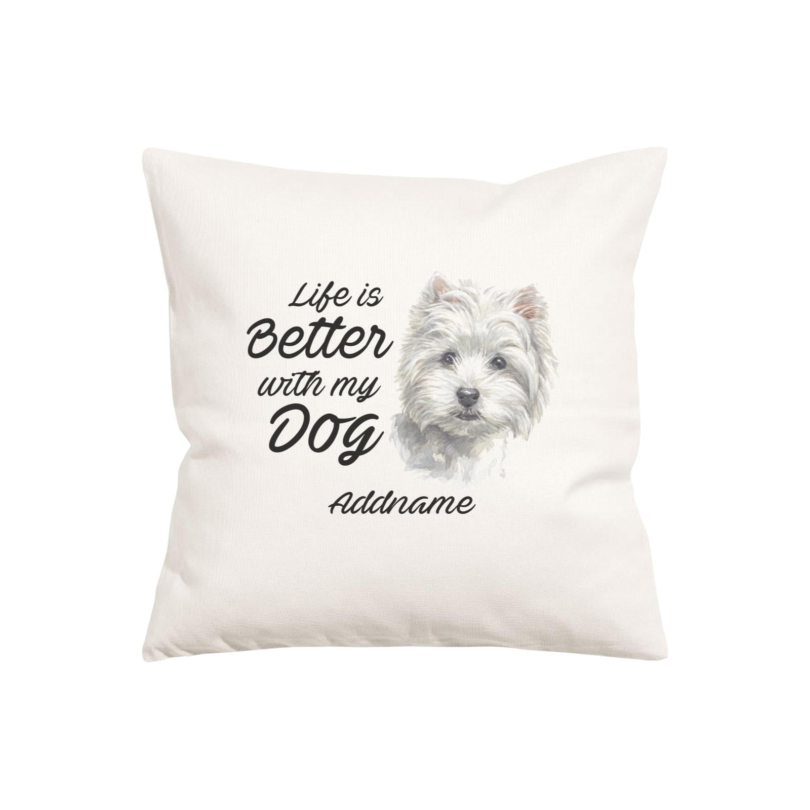 Watercolor Life is Better With My Dog West Highland White Terrier Addname Pillow Cushion