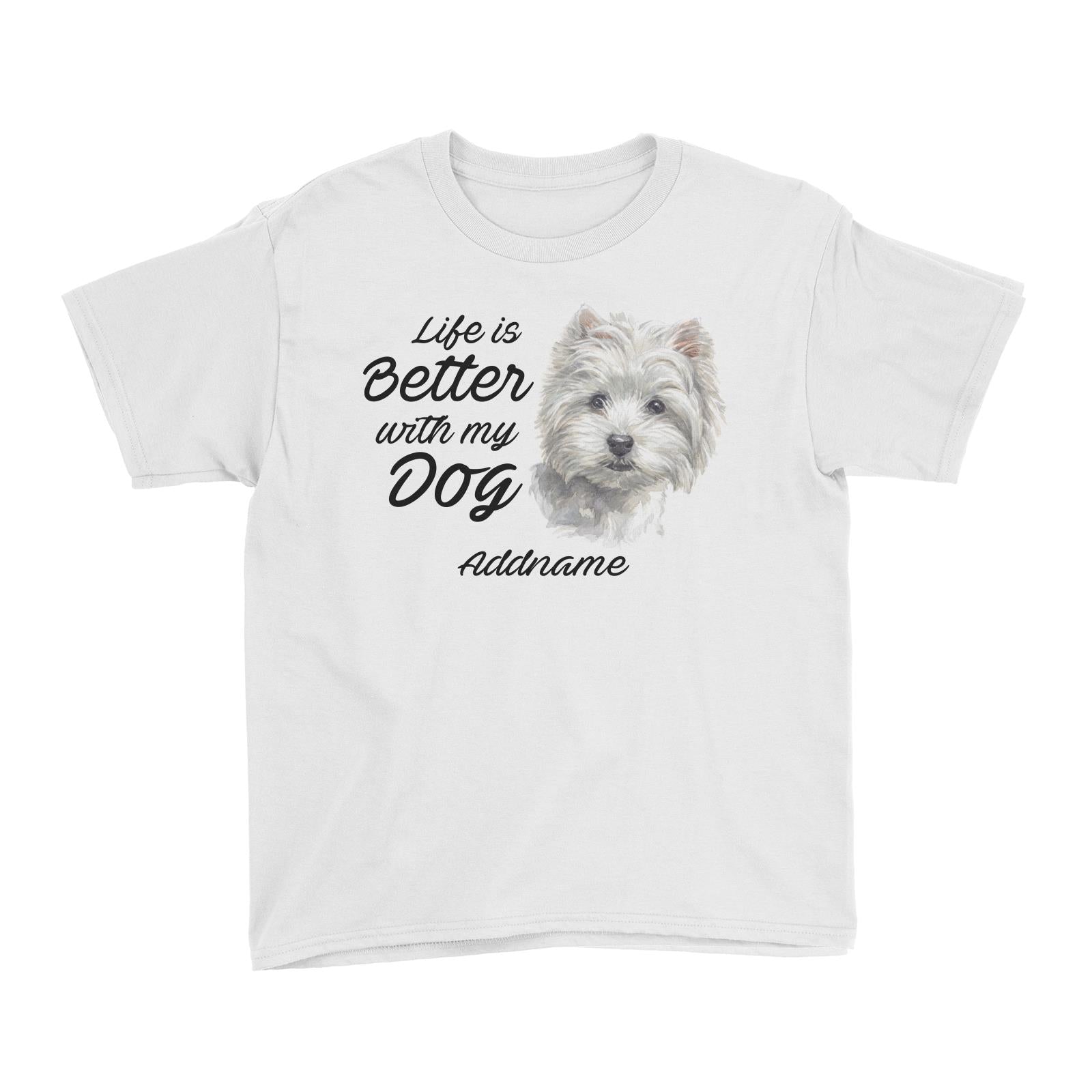 Watercolor Life is Better With My Dog West Highland White Terrier Addname Kid's T-Shirt