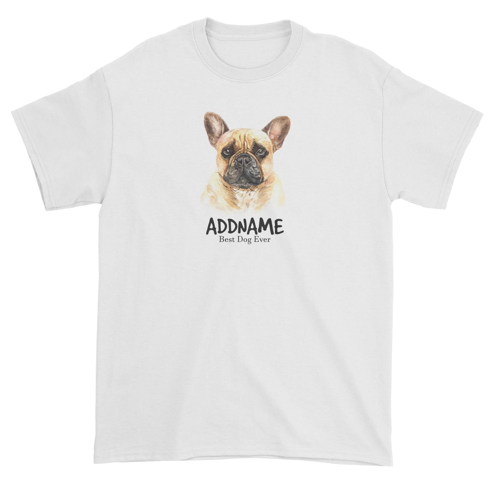 Watercolor Dog French Bulldog Best Dog Ever Addname Unisex T-Shirt