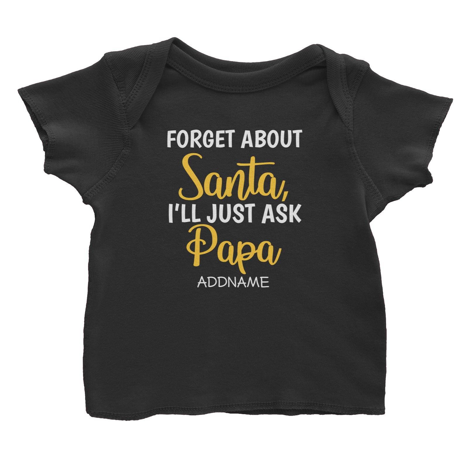 Xmas Forget About Santa I'll Just Ask Papa Baby T-Shirt