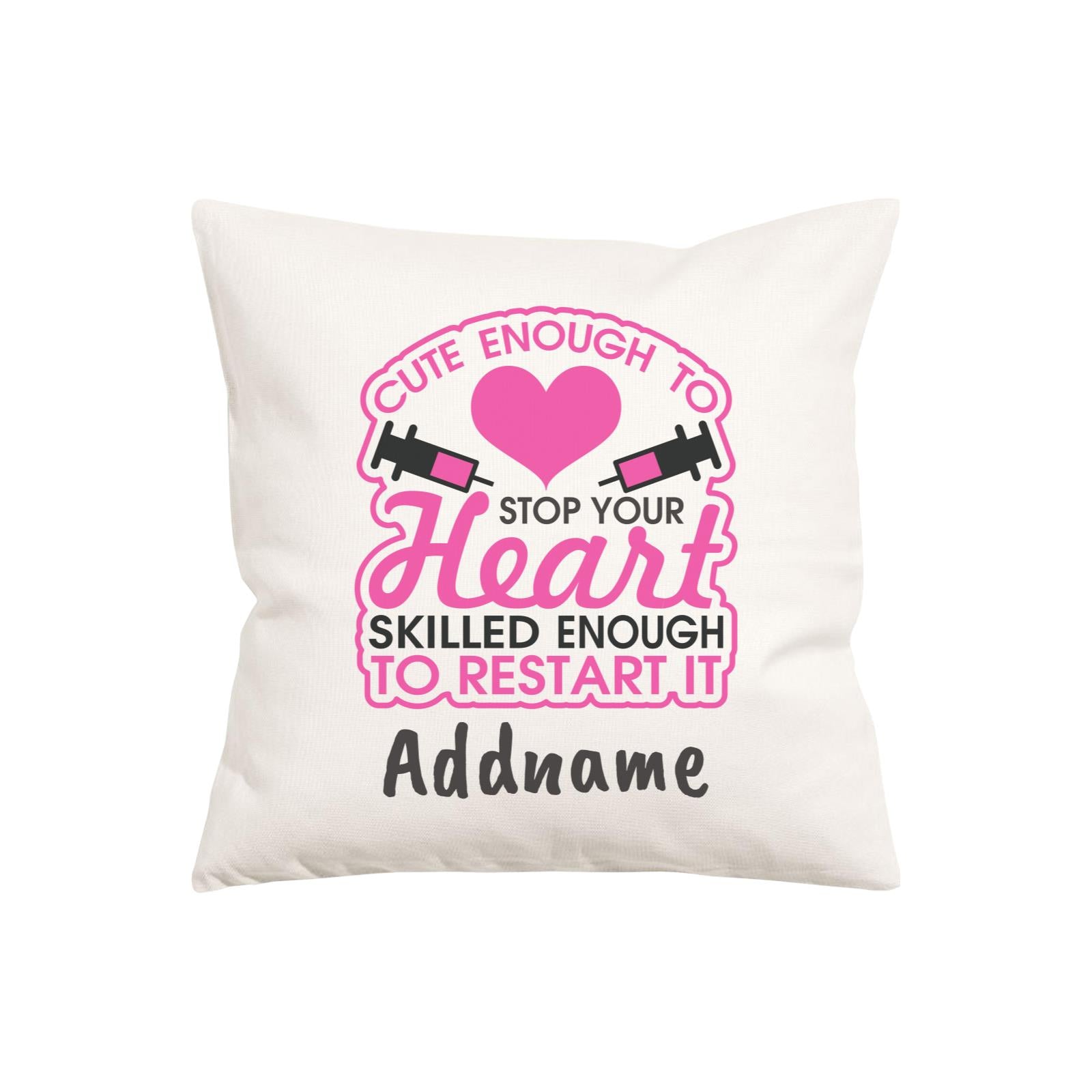 Nurse Series Cute Enough to Stop Your Heart, Skilles Enough to Restart It Pillow Cushion