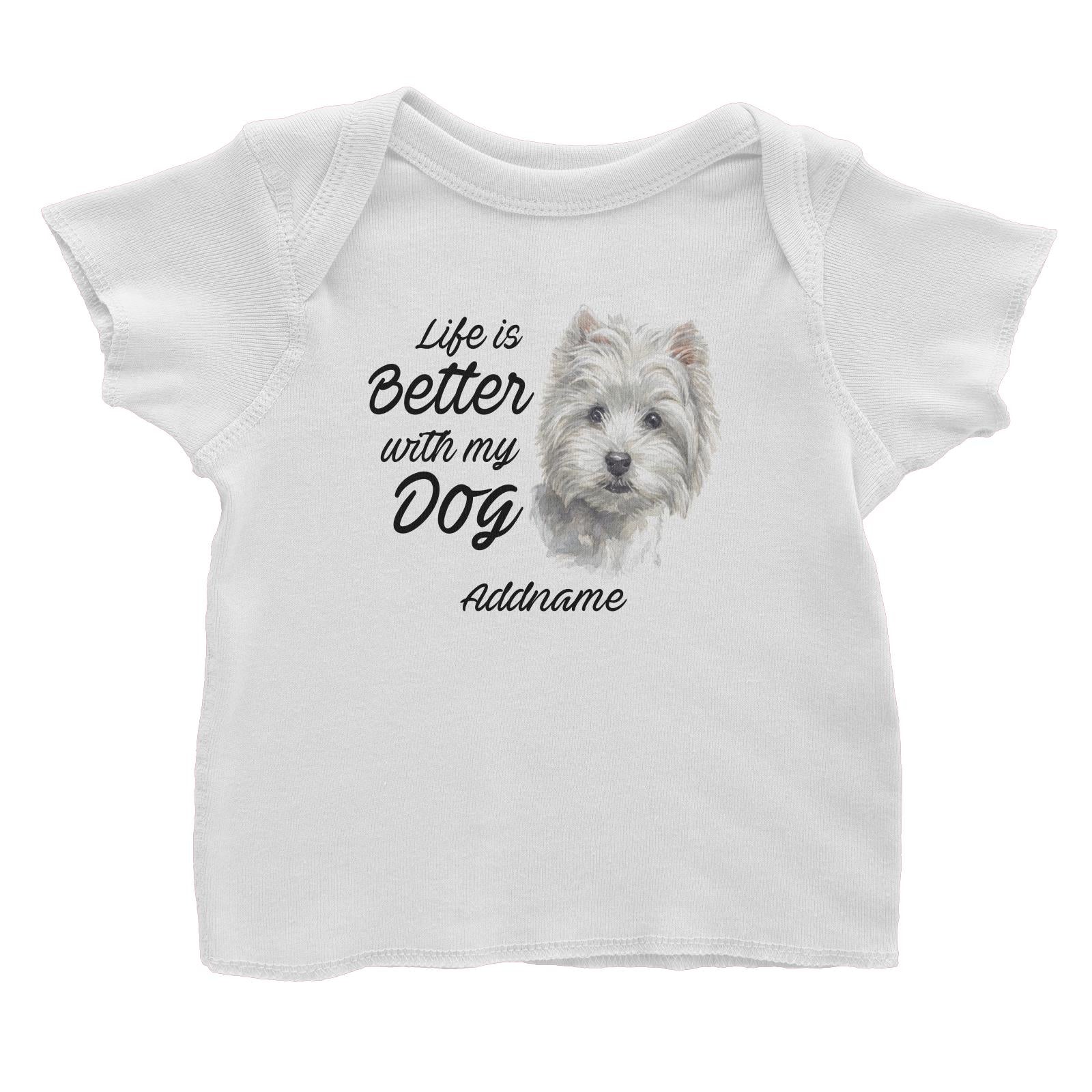 Watercolor Life is Better With My Dog West Highland White Terrier Addname Baby T-Shirt