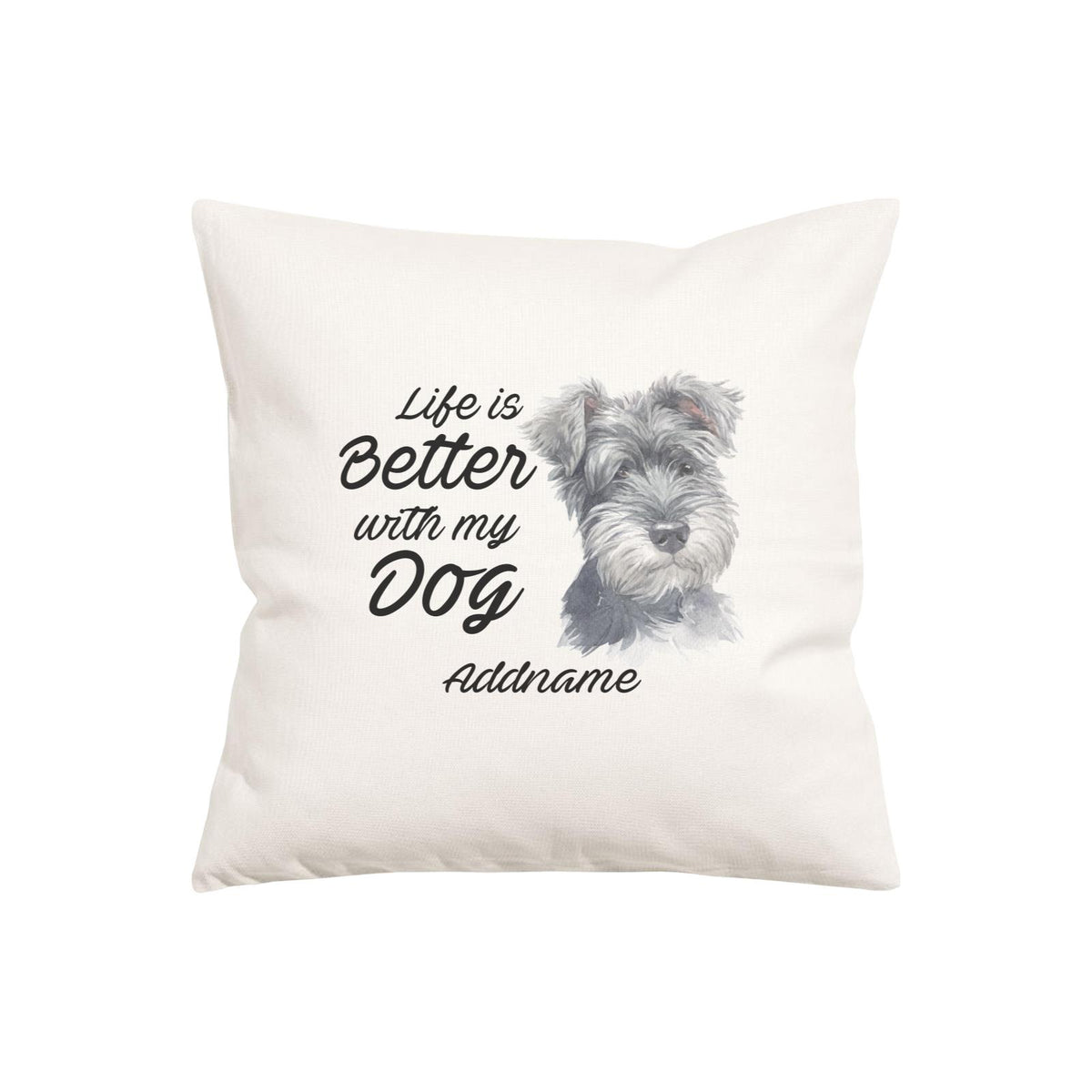 Watercolor Life is Better With My Dog Schnauzer Right Addname Pillow Cushion