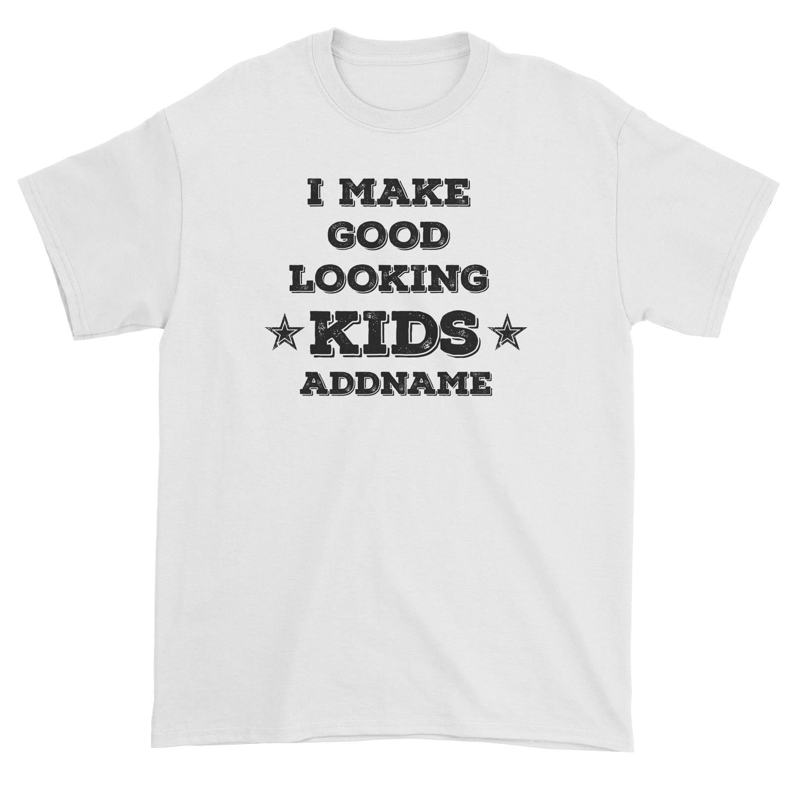 I Make Good Looking Kids Unisex T-Shirt