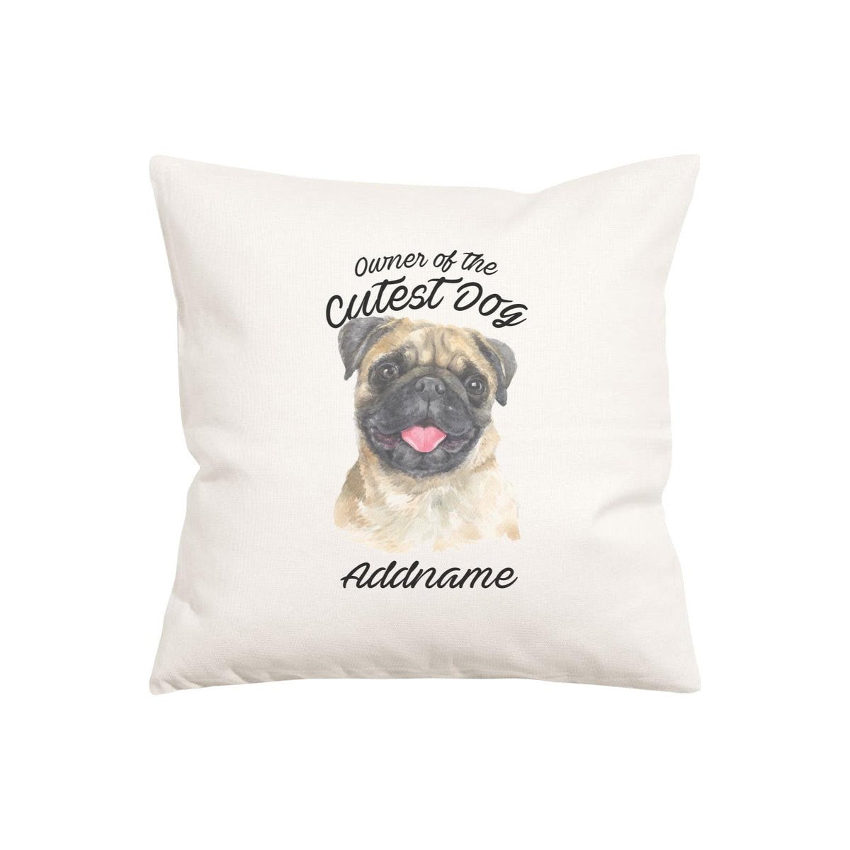 Watercolor Dog Owner Of The Cutest Dog Pug Addname Pillow Cushion