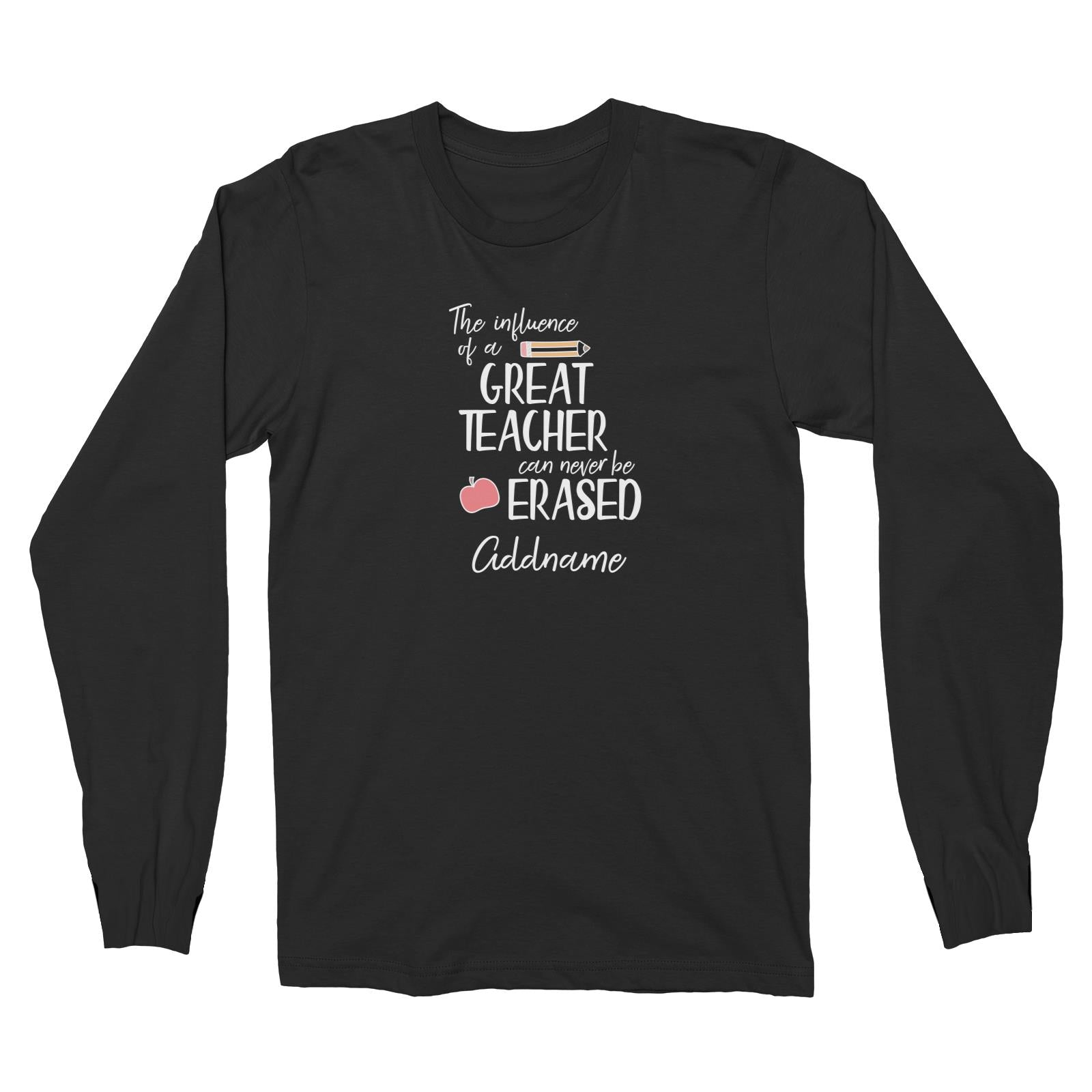 Teacher Quotes The Influence Of A Great Teacher Can Never Be Erased Addname Long Sleeve Unisex T-Shirt
