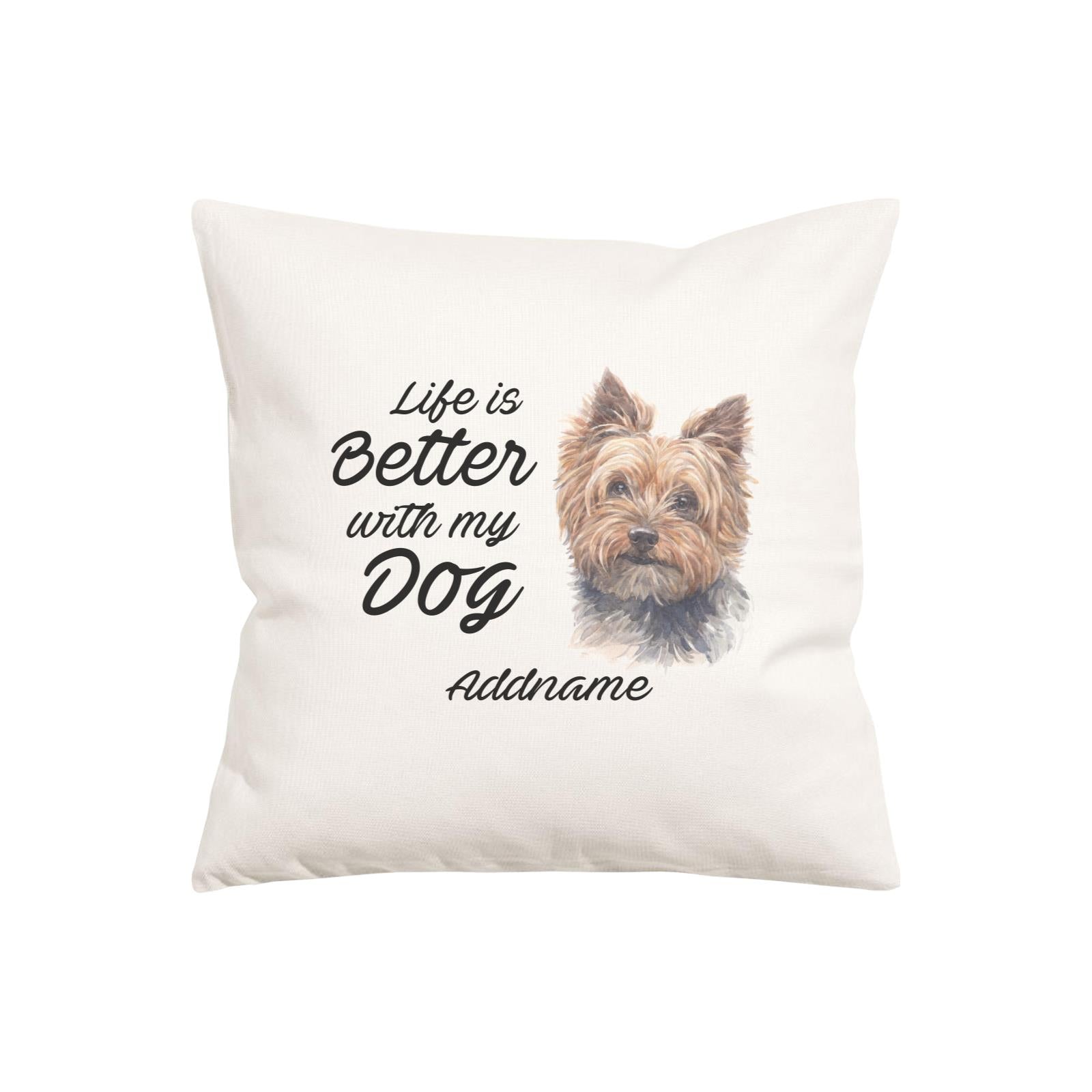 Watercolor Life is Better With My Dog Yorkshire Terrier Addname Pillow Cushion