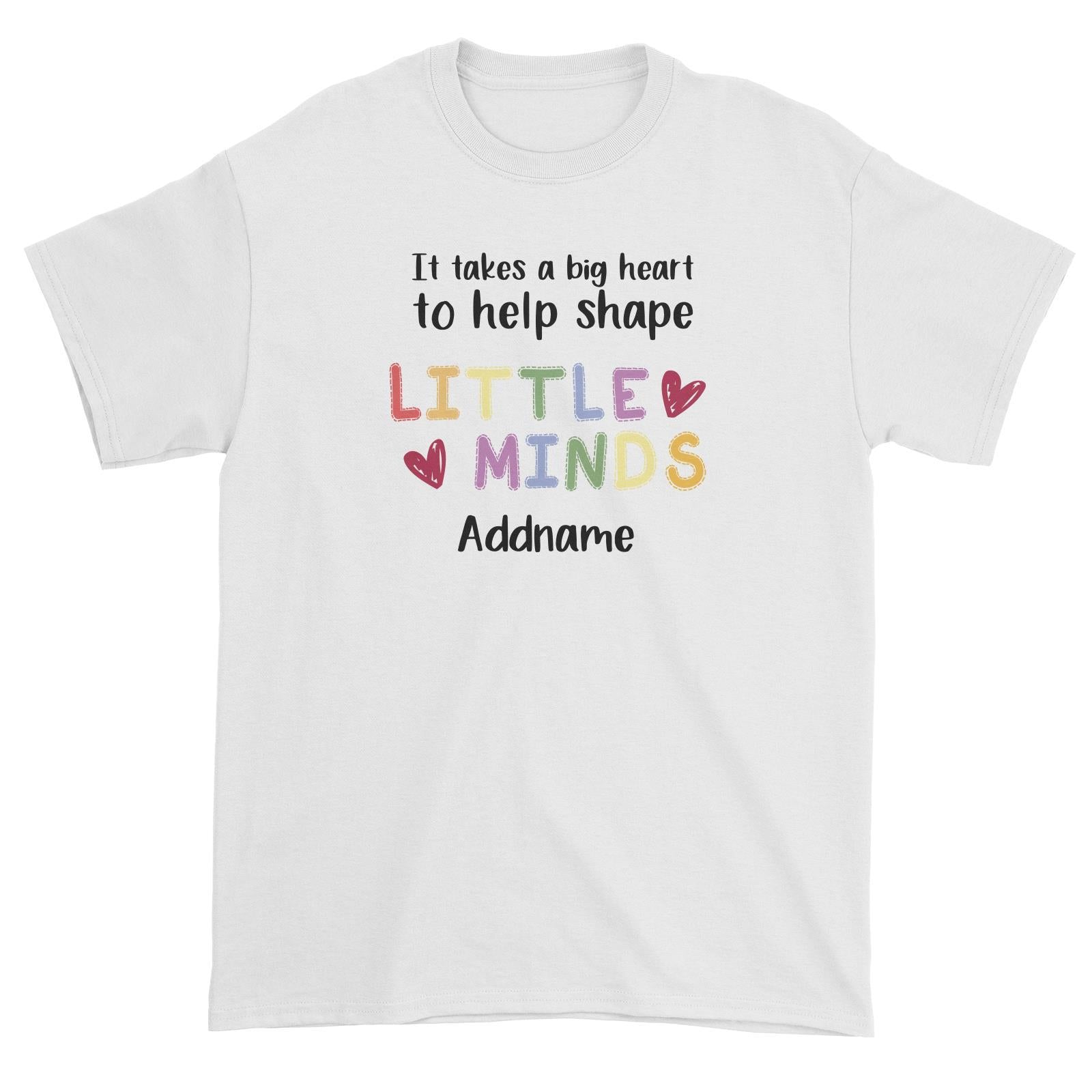 Teacher Quotes 2 It Takes A Big Heart To Help Shape Little Minds Addname Unisex T-Shirt