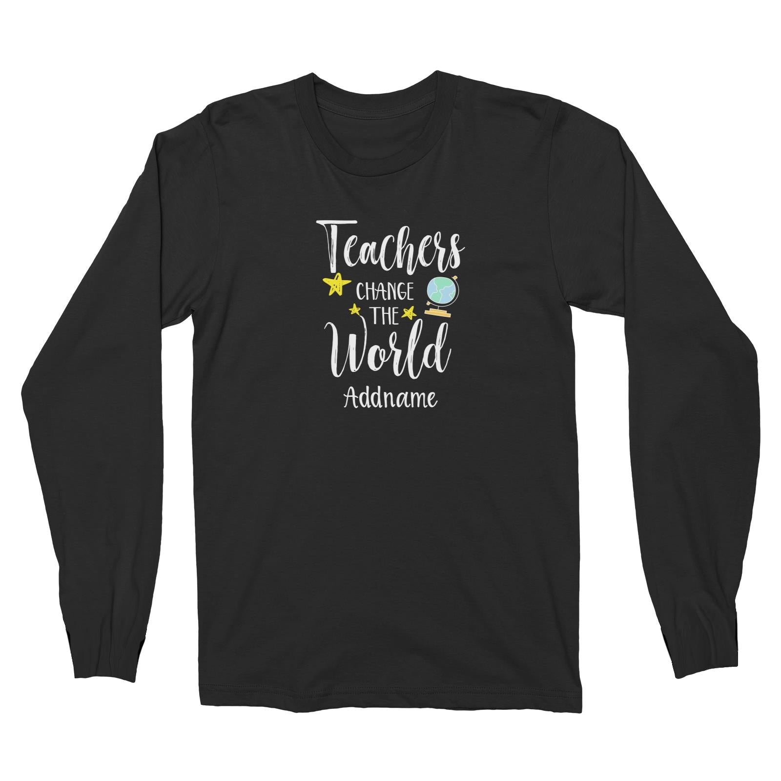 Teacher Quotes Teachers Change The World Addname Long Sleeve Unisex T-Shirt