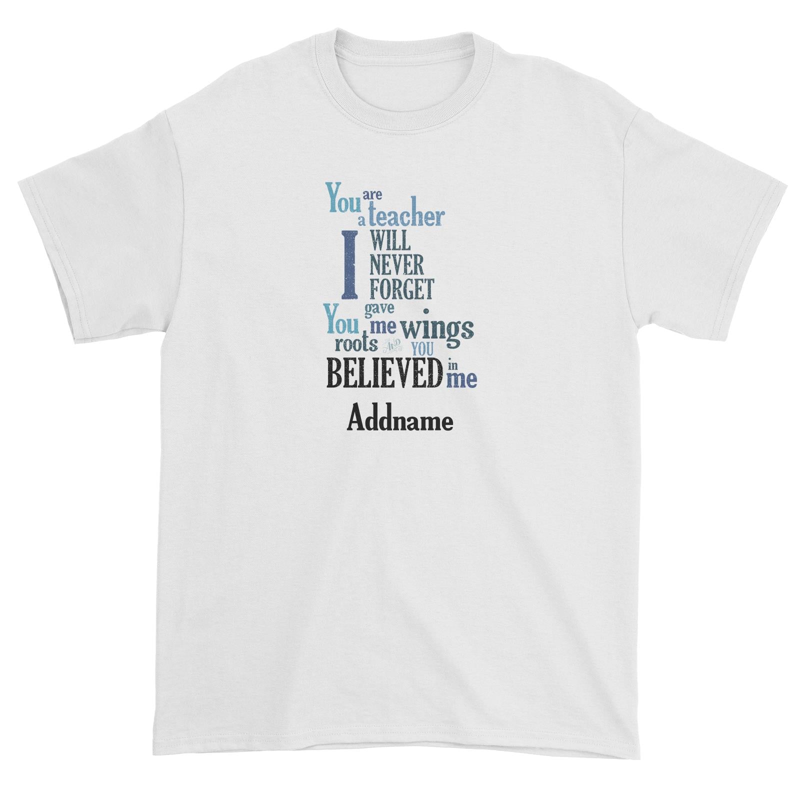 Super Teachers I Will Never Forget You Gave Me Wings Roots And You Believed In Me Addname Unisex T-Shirt