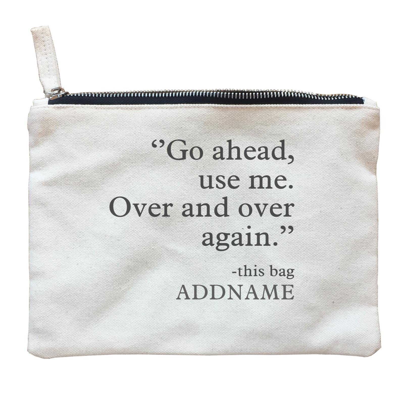 Random Quotes Go Ahead Use Me Over And Over Again This Bag Addname Zipper Pouch