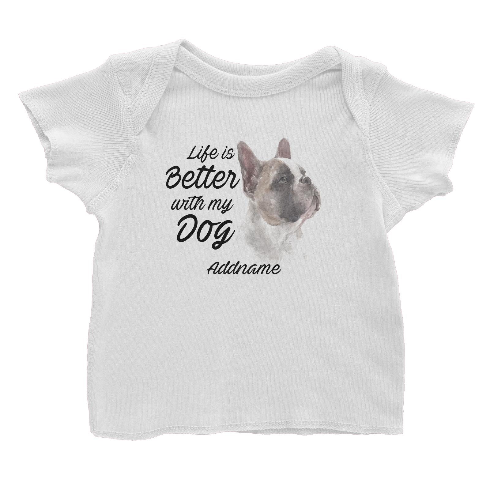 Watercolor Life is Better With My Dog French BulldogAddname Baby T-Shirt