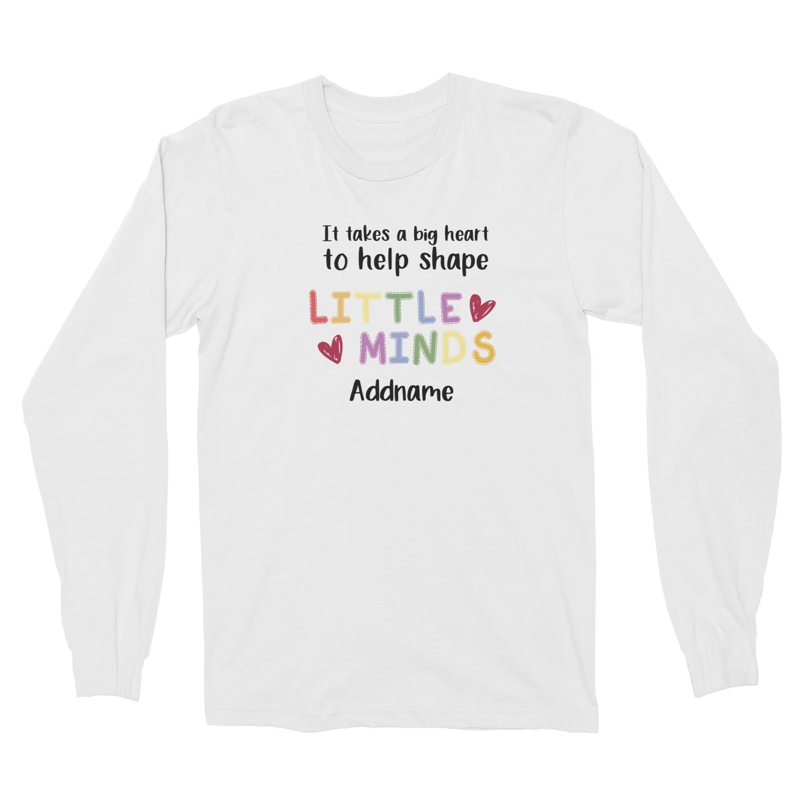 Teacher Quotes 2 It Takes A Big Heart To Help Shape Little Minds Addname Long Sleeve Unisex T-Shirt