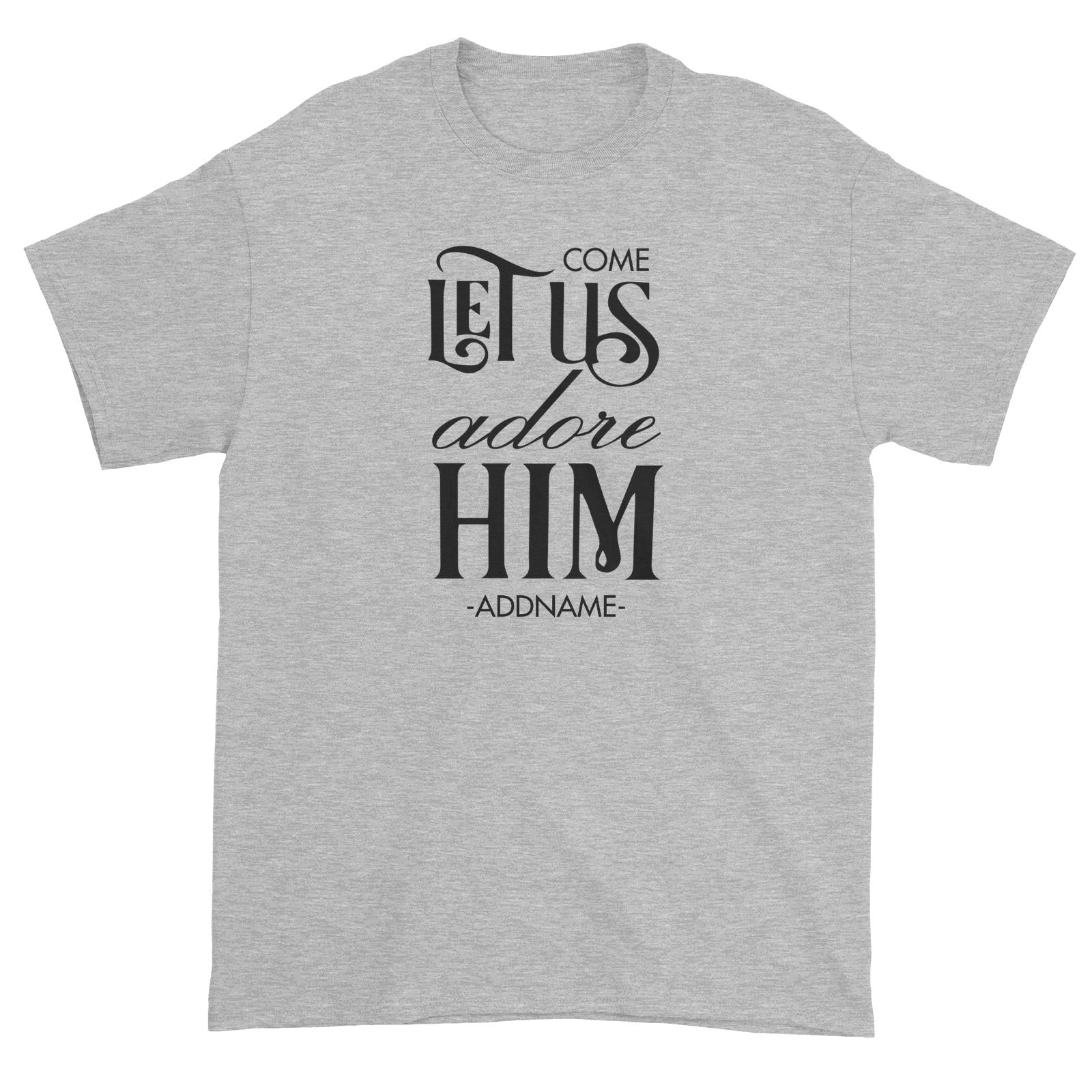 Come Let Us Adore Him Addname Unisex T-Shirt Christmas Personalizable Designs Matching Family Jesus Lettering Religious
