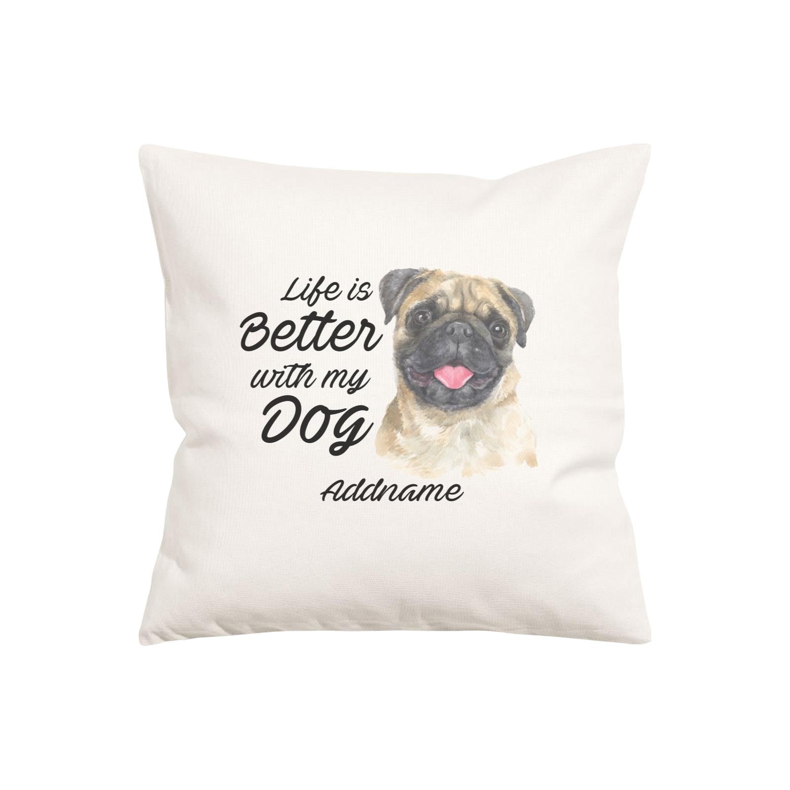 Watercolor Life is Better With My Dog Pug Addname Pillow Cushion