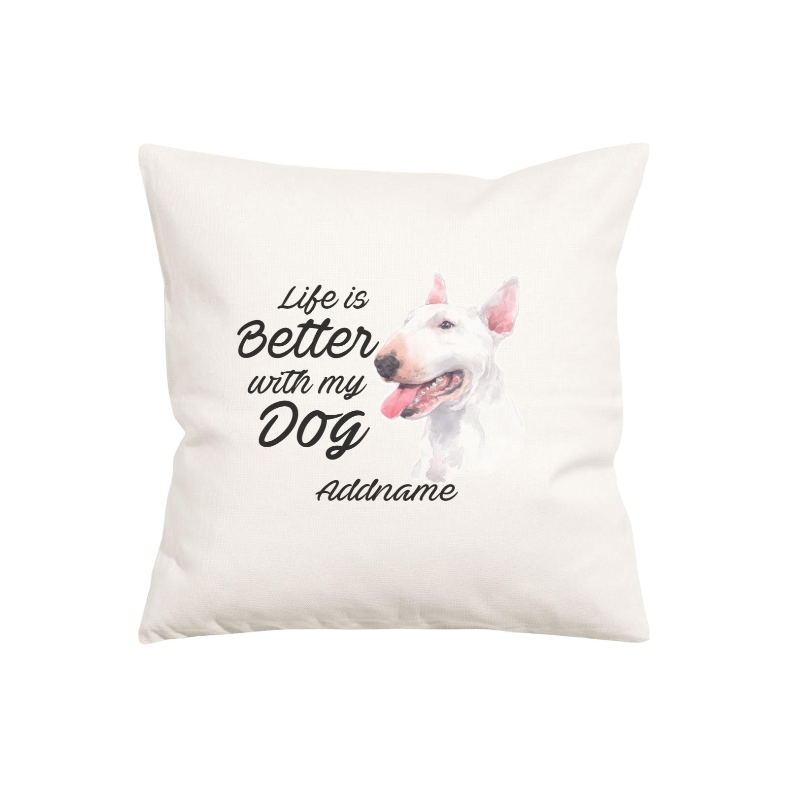 Watercolor Life is Better With My Dog Bull Terrier Addname Pillow Cushion