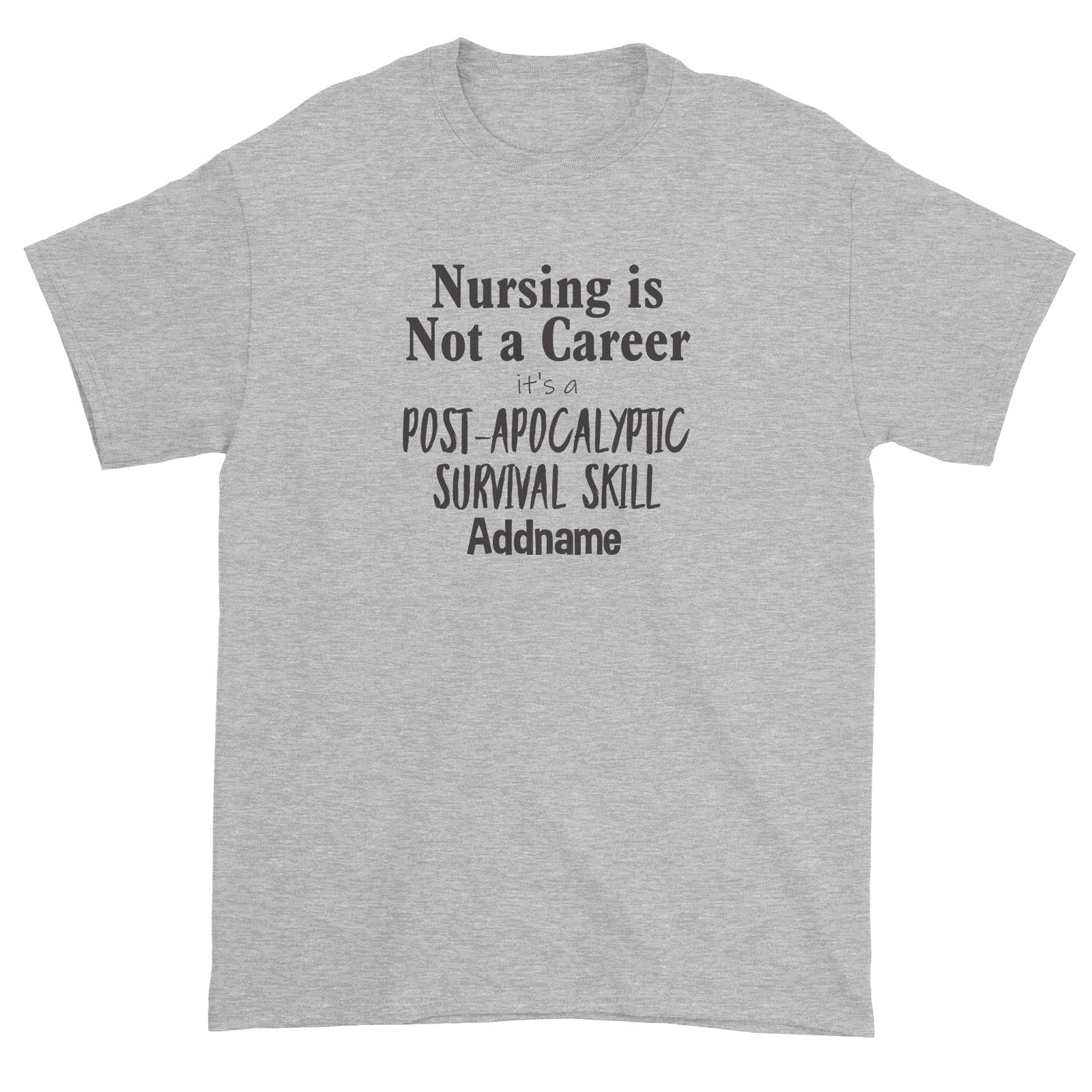 Nursing is Not a Career, It's a Post-Apocalyptic Survival Skill Unisex T-Shirt