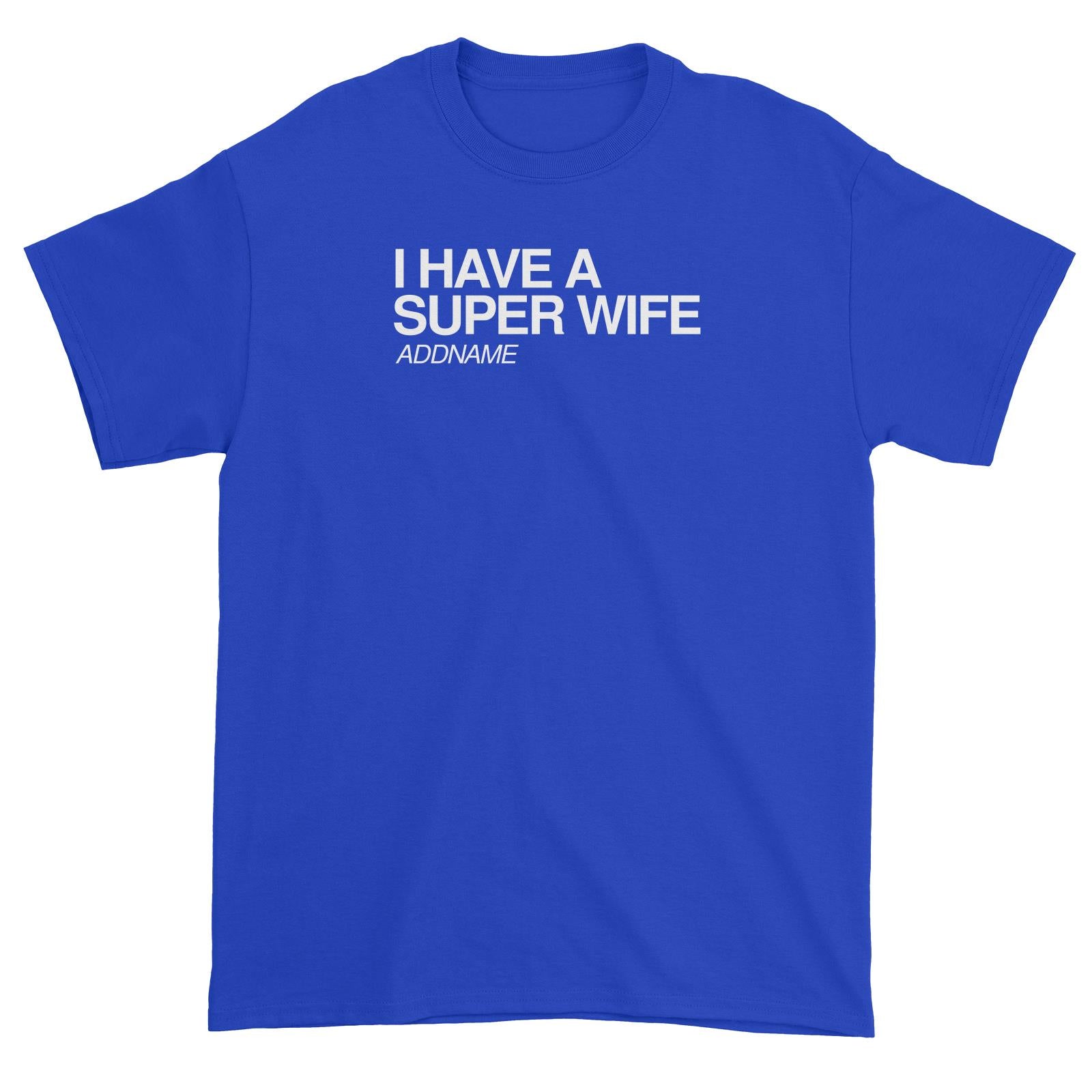I Have A Super Family I Have A Super Wife Addname Unisex T-Shirt