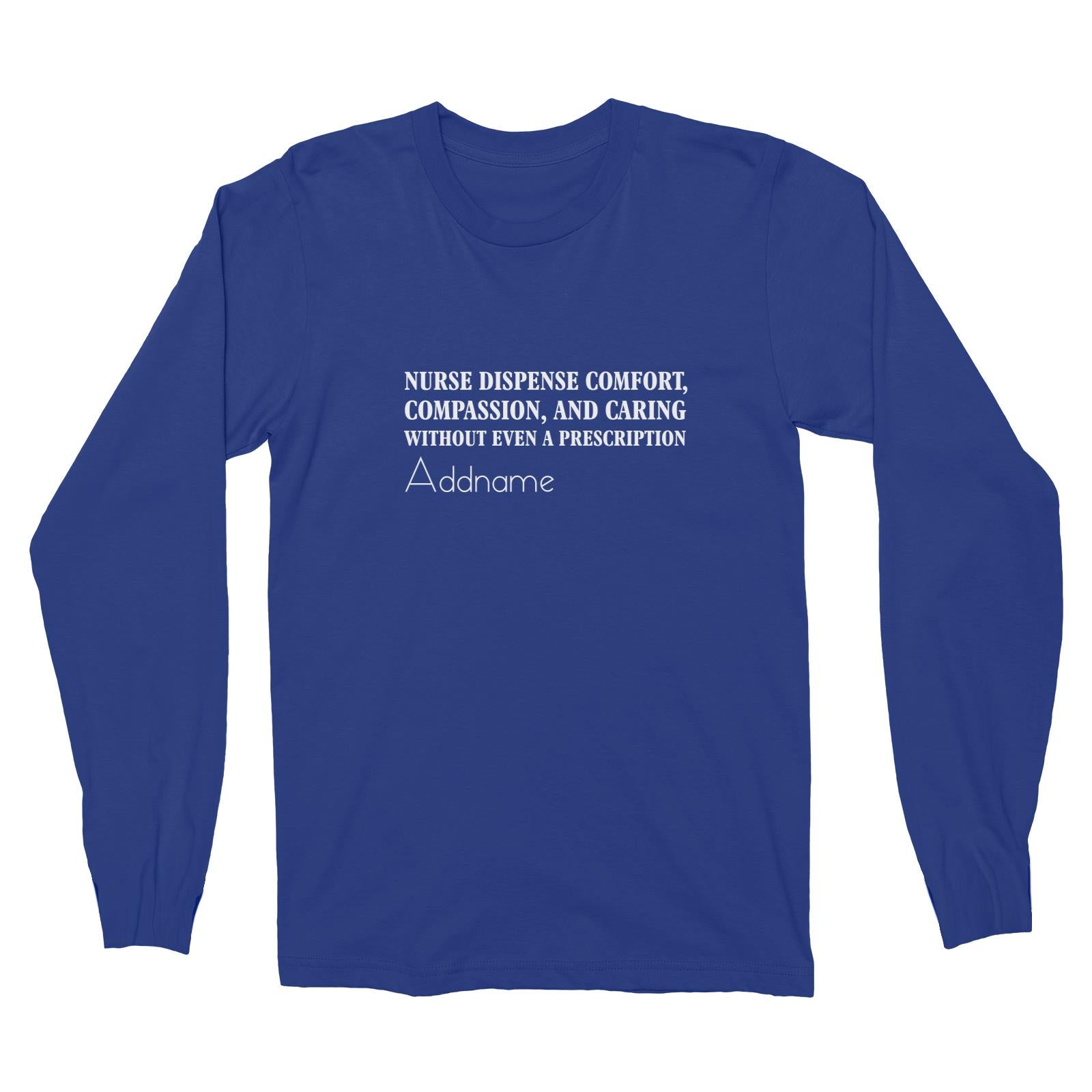 Nurse Dispense Comfort, Compassion, And Caring Without Even A Prescription Long Sleeve Unisex T-Shirt