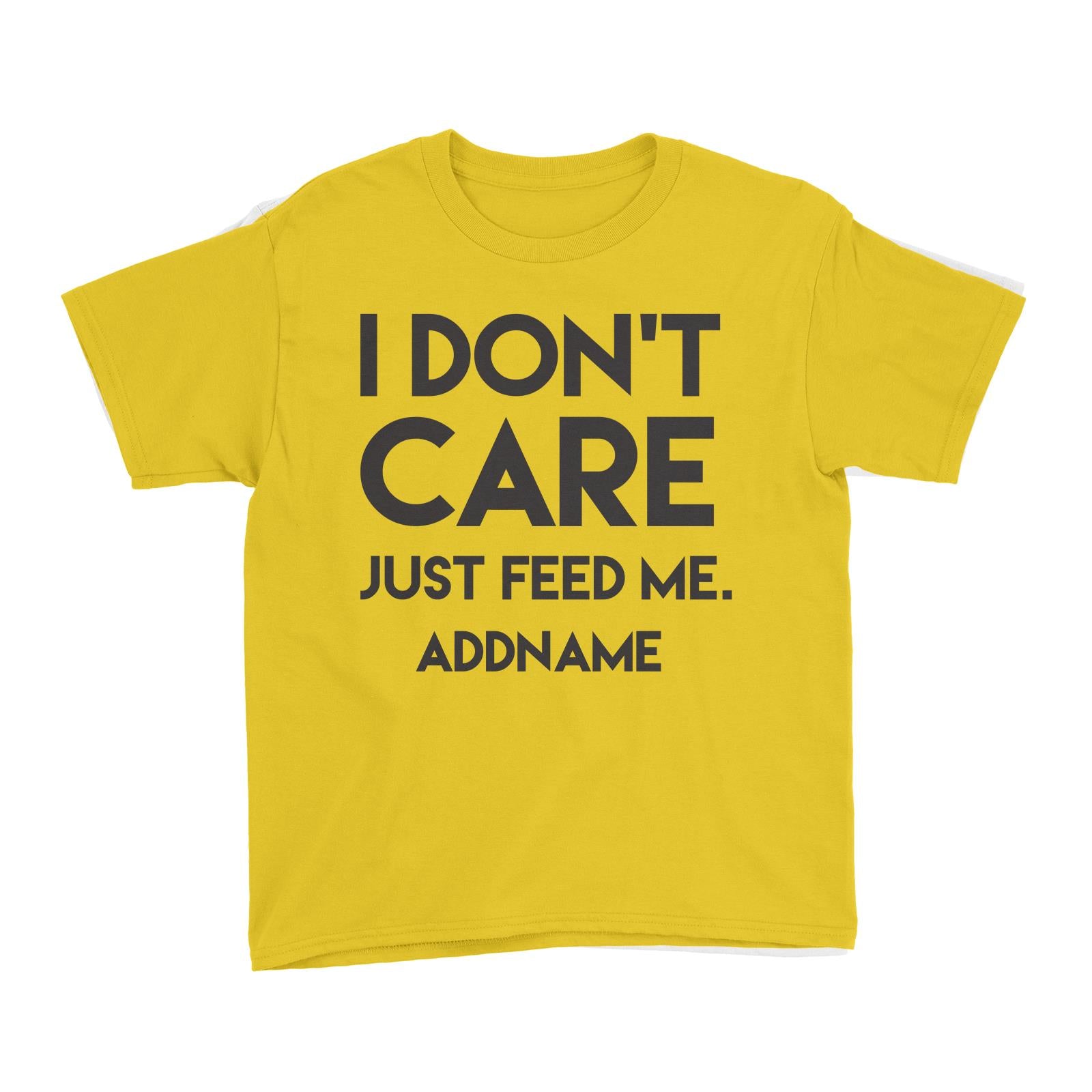 I Don't Care Who's Right Just Feed Me Addname Kid's T-Shirt  Funny Matching Family Personalizable Designs