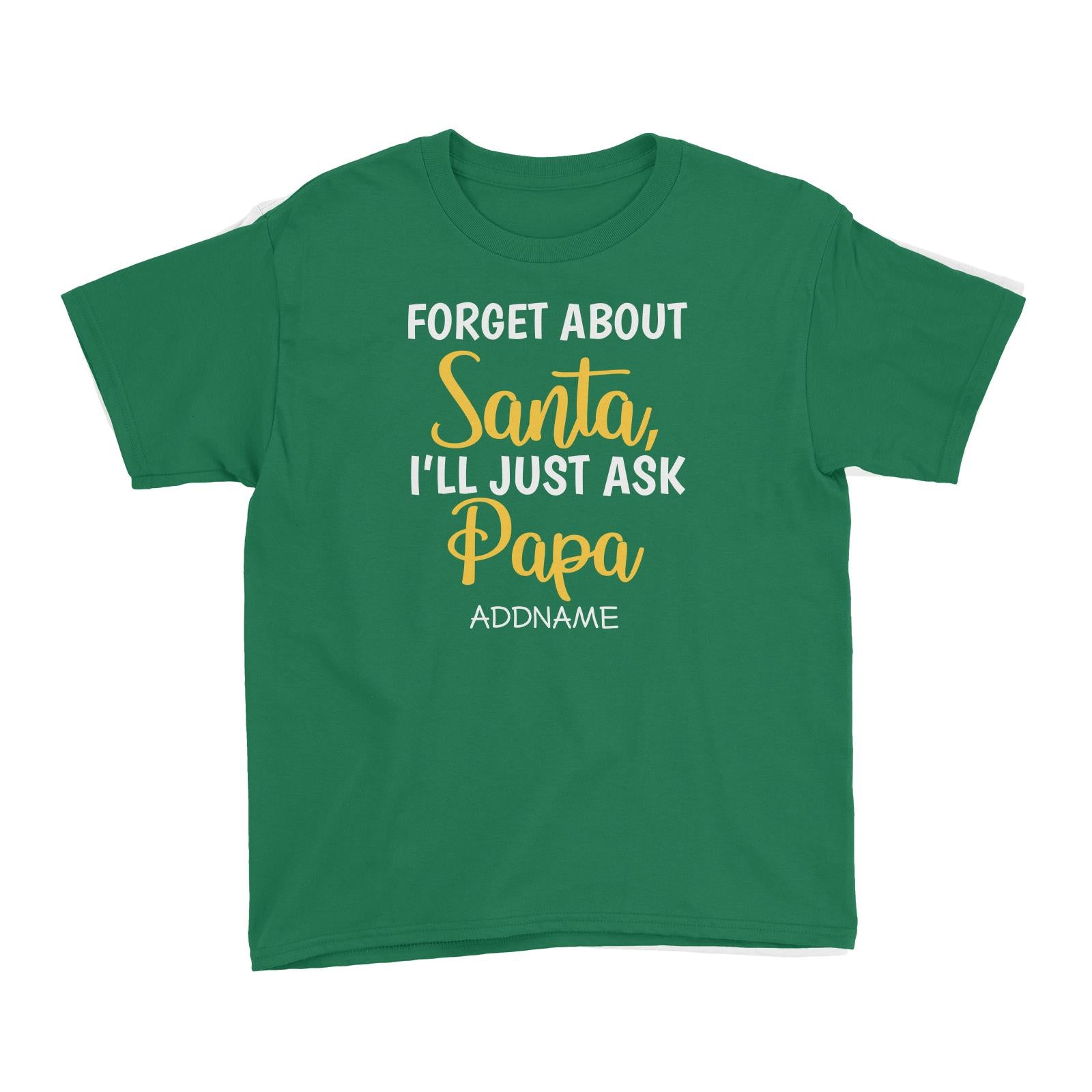 Xmas Forget About Santa I'll Just Ask Papa Kid's T-Shirt