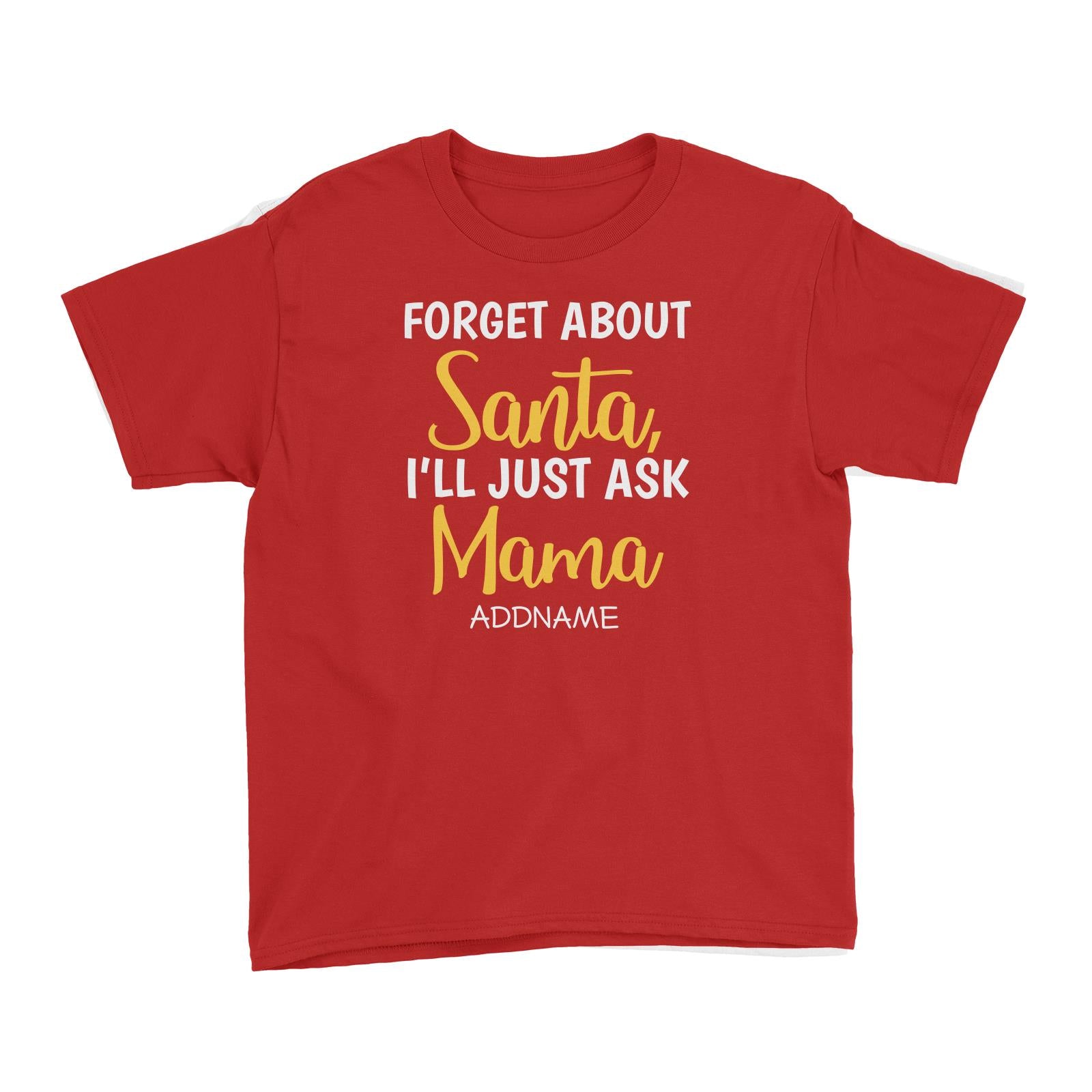 Xmas Forget About Santa I'll Just Ask Mama Kid's T-Shirt