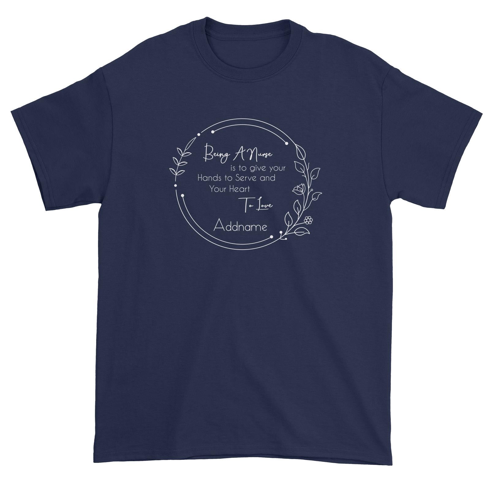 Being A Nurse is to give your Hands to Serve and Your Heart To Love Unisex T-Shirt