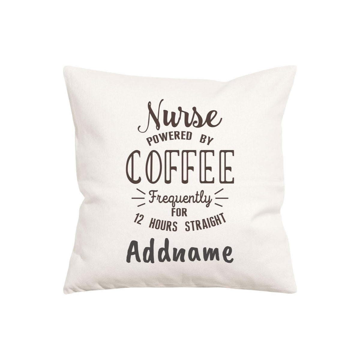 Nurse Powered By Coffee Frequently for 12 Hours Straight Pillow Cushion