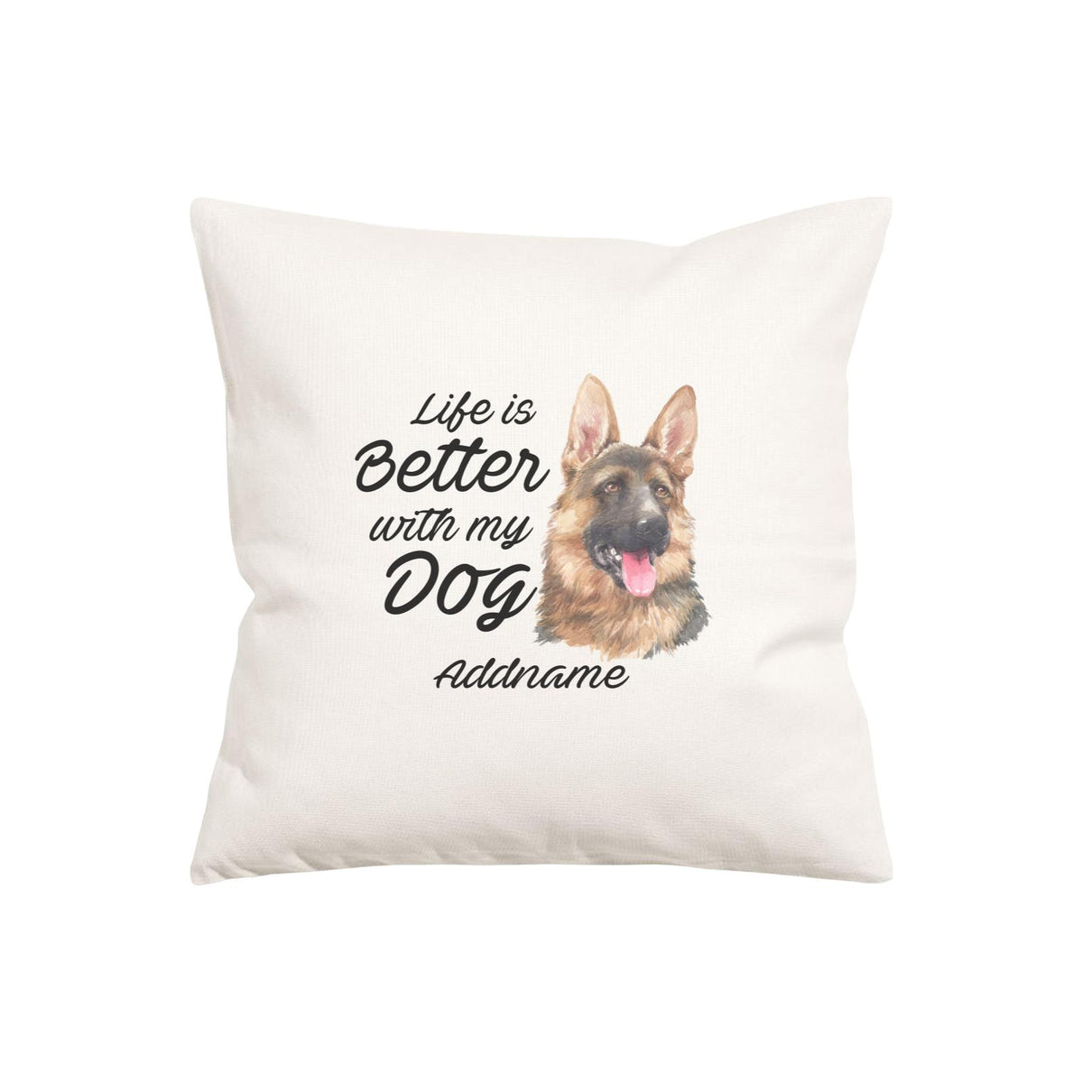 Watercolor Life is Better With My Dog German Shepherd Addname Pillow Cushion
