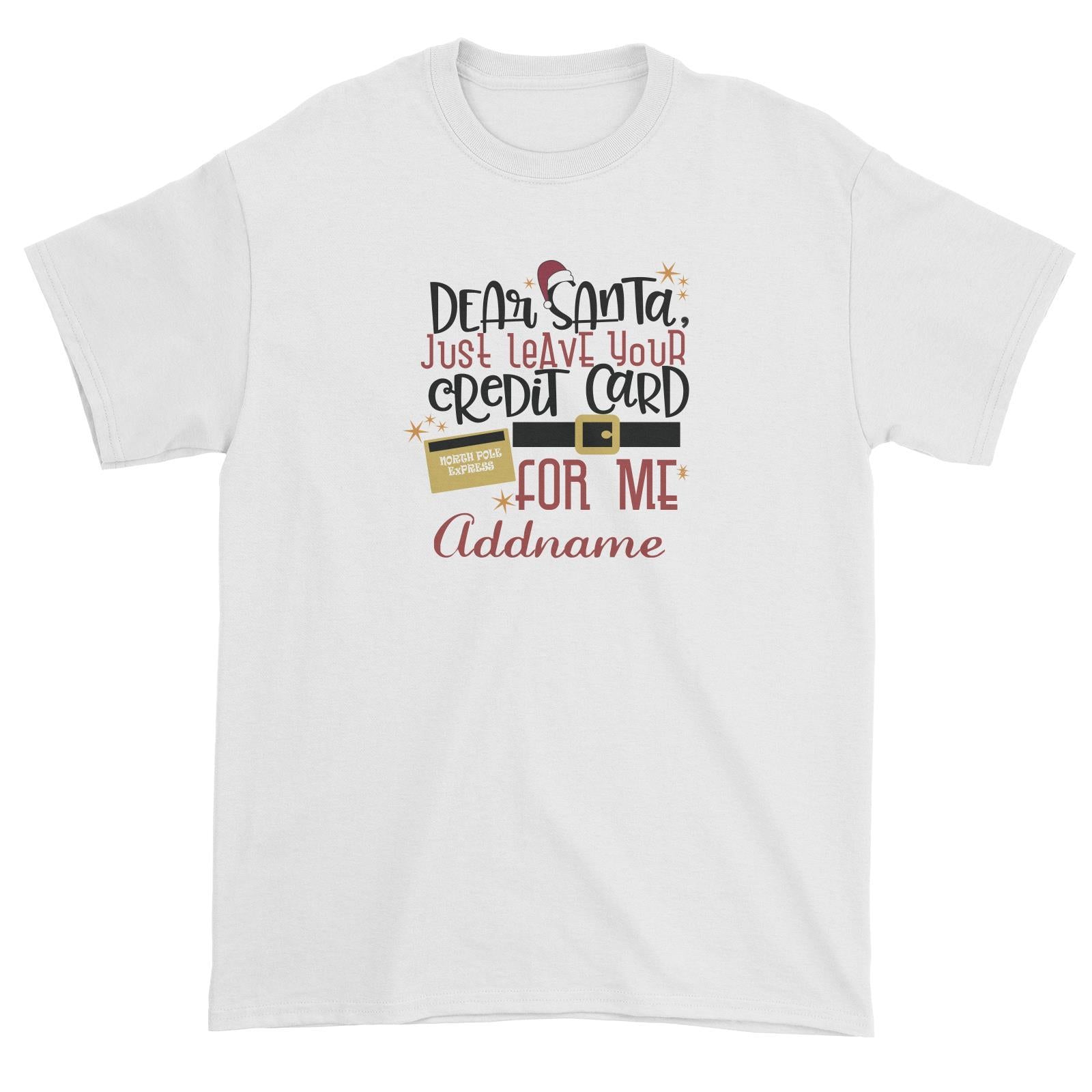Xmas Dear Santa Just Leave Your Credit Card For Me Unisex T-Shirt